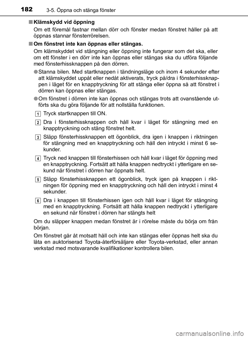 TOYOTA CAMRY 2019  Bruksanvisningar (in Swedish) 1823-5. Öppna och stänga fönster
CAMRY_HV_OM33E11SEn
Klämskydd vid öppning
Om ett föremål fastnar mellan dörr och fönster medan fönstret håller på att
öppnas stannar fönsterrörelsen.
n  TOYOTA CAMRY 2019  Bruksanvisningar (in Swedish) 1823-5. Öppna och stänga fönster
CAMRY_HV_OM33E11SEn
Klämskydd vid öppning
Om ett föremål fastnar mellan dörr och fönster medan fönstret håller på att
öppnas stannar fönsterrörelsen.
n