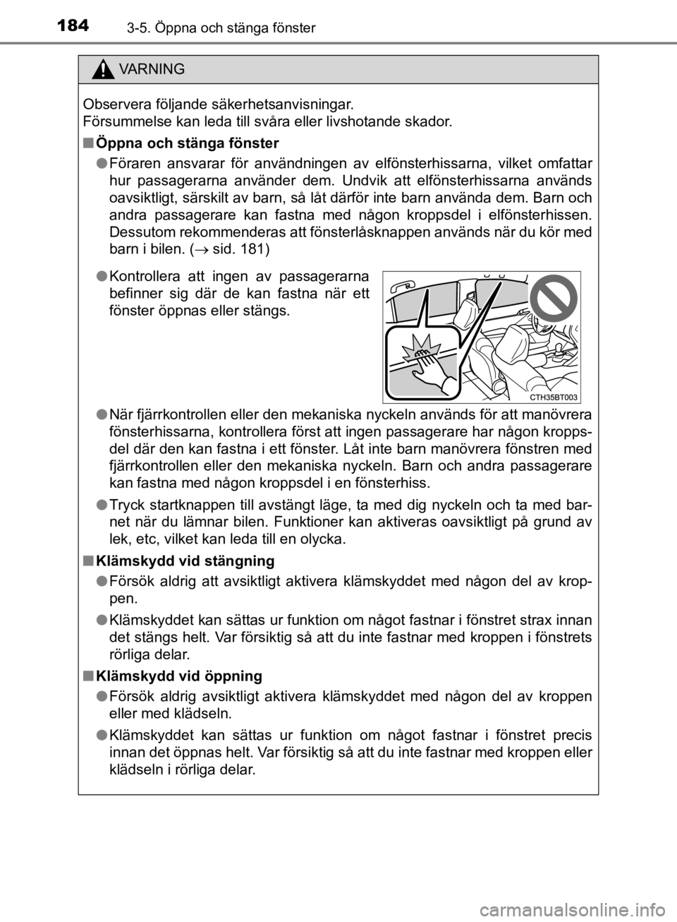 TOYOTA CAMRY 2019  Bruksanvisningar (in Swedish) 1843-5. Öppna och stänga fönster
CAMRY_HV_OM33E11SE
VA R N I N G
Observera följande säkerhetsanvisningar. 
Försummelse kan leda till svåra eller livshotande skador.
nÖppna och stänga fönster TOYOTA CAMRY 2019  Bruksanvisningar (in Swedish) 1843-5. Öppna och stänga fönster
CAMRY_HV_OM33E11SE
VA R N I N G
Observera följande säkerhetsanvisningar. 
Försummelse kan leda till svåra eller livshotande skador.
nÖppna och stänga fönster