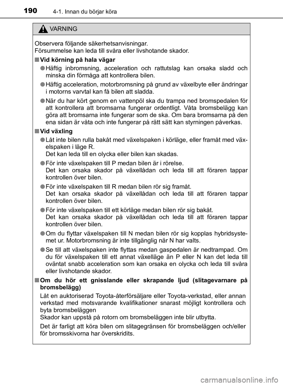TOYOTA CAMRY 2019  Bruksanvisningar (in Swedish) 1904-1. Innan du börjar köra
CAMRY_HV_OM33E11SE
VA R N I N G
Observera följande säkerhetsanvisningar. 
Försummelse kan leda till svåra eller livshotande skador.
nVid körning på hala vägar
l H TOYOTA CAMRY 2019  Bruksanvisningar (in Swedish) 1904-1. Innan du börjar köra
CAMRY_HV_OM33E11SE
VA R N I N G
Observera följande säkerhetsanvisningar. 
Försummelse kan leda till svåra eller livshotande skador.
nVid körning på hala vägar
l H