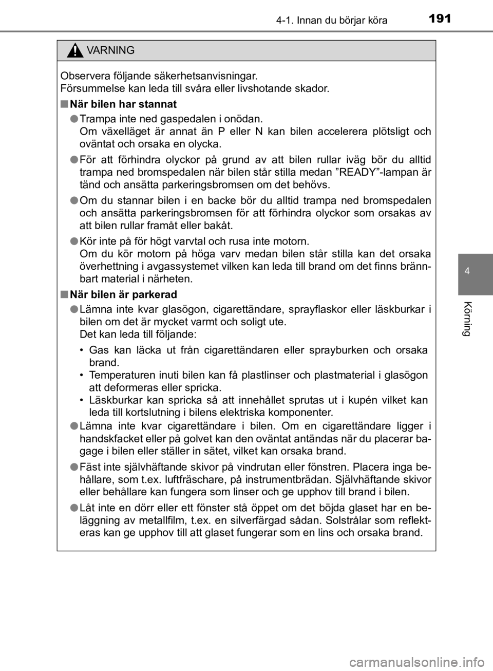 TOYOTA CAMRY 2019  Bruksanvisningar (in Swedish) 1914-1. Innan du börjar köra
CAMRY_HV_OM33E11SE
4
Körning
VA R N I N G
Observera följande säkerhetsanvisningar. 
Försummelse kan leda till svåra eller livshotande skador.
nNär bilen har stanna TOYOTA CAMRY 2019  Bruksanvisningar (in Swedish) 1914-1. Innan du börjar köra
CAMRY_HV_OM33E11SE
4
Körning
VA R N I N G
Observera följande säkerhetsanvisningar. 
Försummelse kan leda till svåra eller livshotande skador.
nNär bilen har stanna