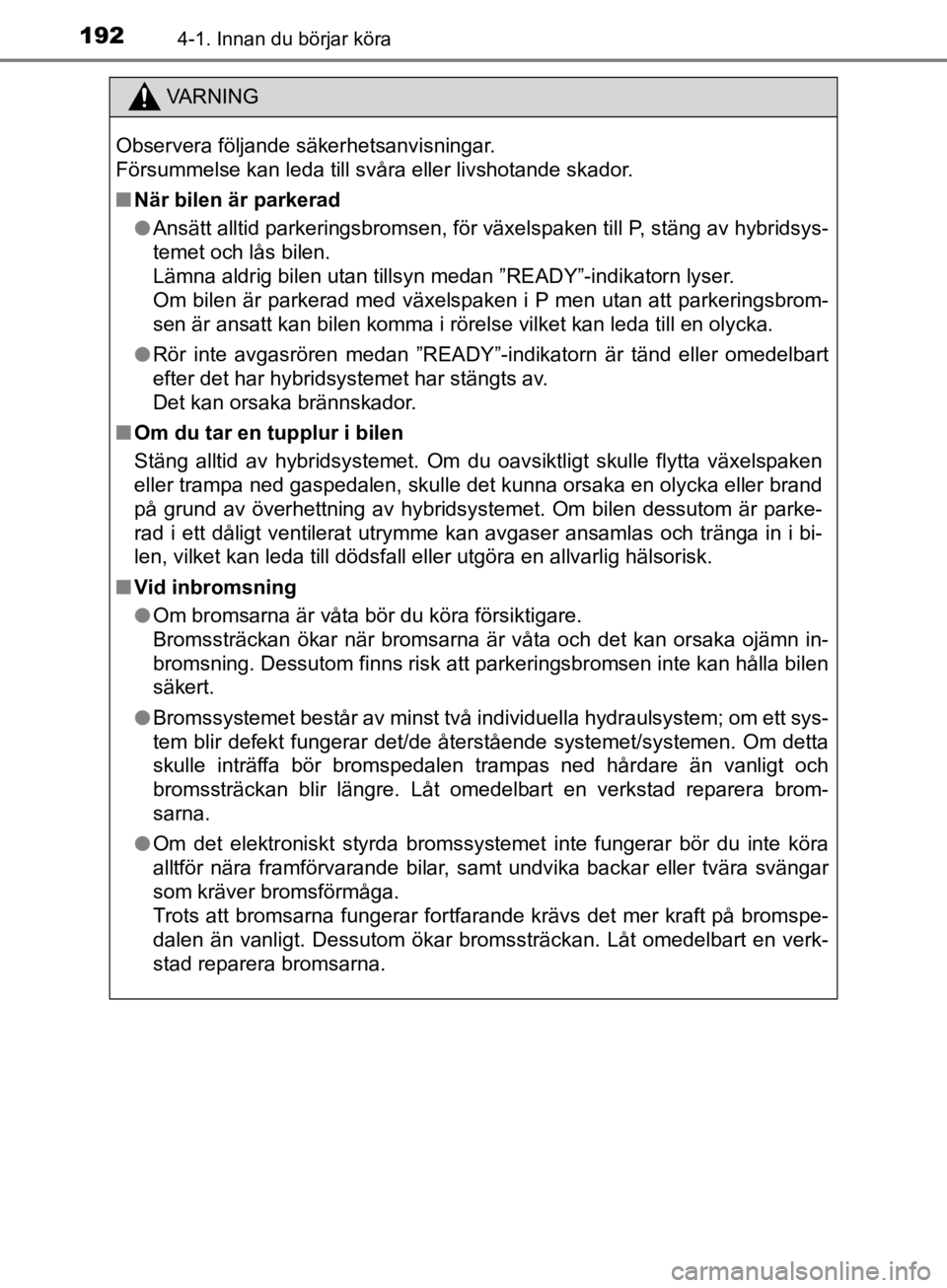 TOYOTA CAMRY 2019  Bruksanvisningar (in Swedish) 1924-1. Innan du börjar köra
CAMRY_HV_OM33E11SE
VA R N I N G
Observera följande säkerhetsanvisningar. 
Försummelse kan leda till svåra eller livshotande skador.
nNär bilen är parkerad
l Ansät TOYOTA CAMRY 2019  Bruksanvisningar (in Swedish) 1924-1. Innan du börjar köra
CAMRY_HV_OM33E11SE
VA R N I N G
Observera följande säkerhetsanvisningar. 
Försummelse kan leda till svåra eller livshotande skador.
nNär bilen är parkerad
l Ansät