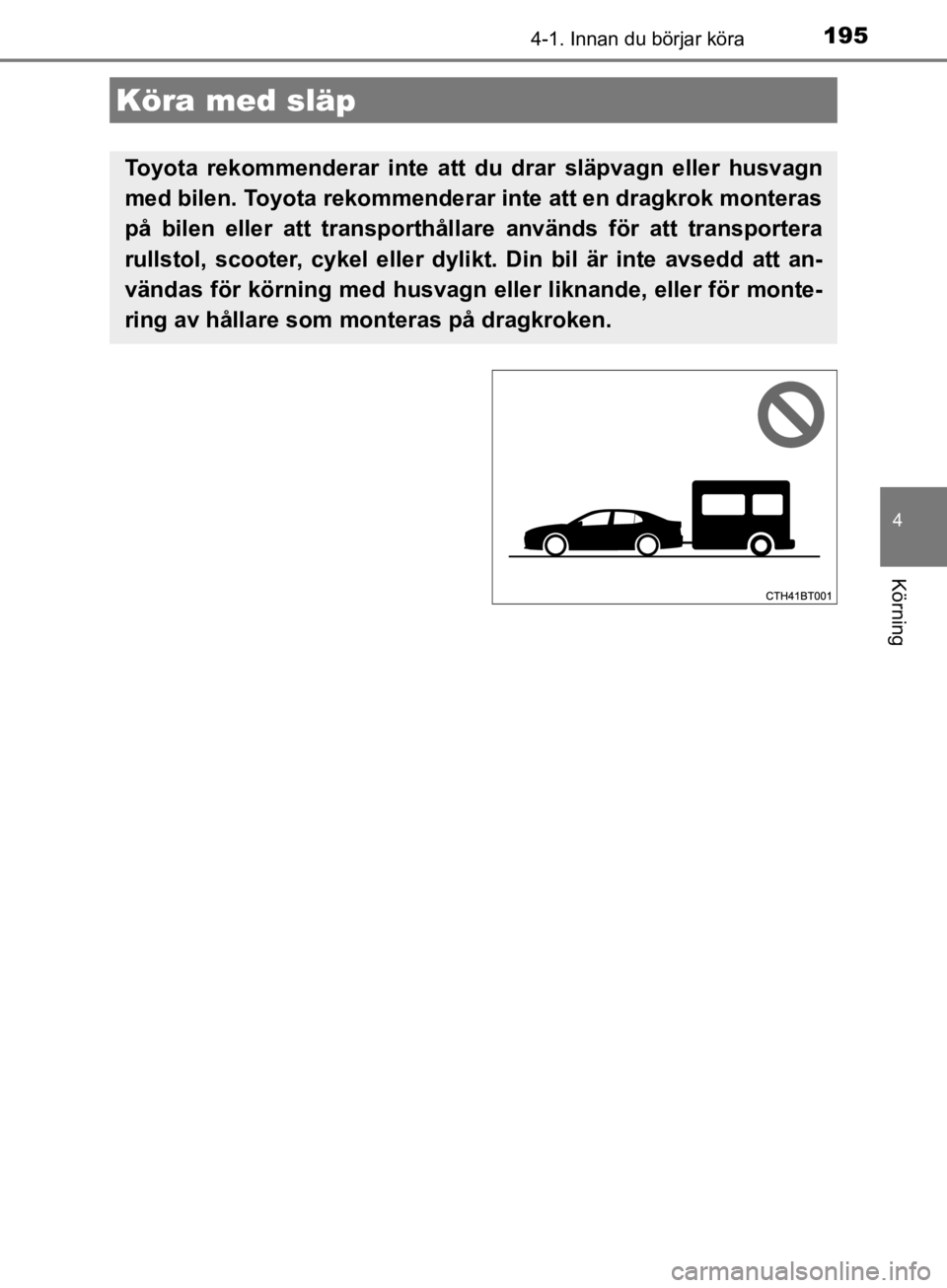 TOYOTA CAMRY 2019  Bruksanvisningar (in Swedish) 1954-1. Innan du börjar köra
CAMRY_HV_OM33E11SE
4
Körning
Köra med släp
Toyota rekommenderar inte att du drar släpvagn eller husvagn
med bilen. Toyota rekommenderar inte att en dragkrok monteras TOYOTA CAMRY 2019  Bruksanvisningar (in Swedish) 1954-1. Innan du börjar köra
CAMRY_HV_OM33E11SE
4
Körning
Köra med släp
Toyota rekommenderar inte att du drar släpvagn eller husvagn
med bilen. Toyota rekommenderar inte att en dragkrok monteras