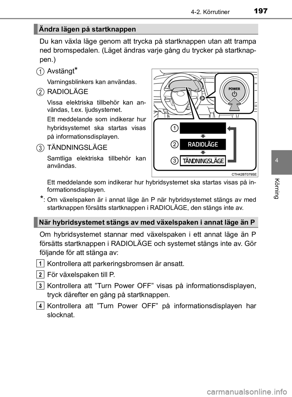 TOYOTA CAMRY 2019  Bruksanvisningar (in Swedish) 1974-2. Körrutiner
CAMRY_HV_OM33E11SE
4
Körning
Du kan växla läge genom att trycka på startknappen utan att trampa
ned bromspedalen. (Läget ändras varje gång du trycker på startknap-
pen.)Avs TOYOTA CAMRY 2019  Bruksanvisningar (in Swedish) 1974-2. Körrutiner
CAMRY_HV_OM33E11SE
4
Körning
Du kan växla läge genom att trycka på startknappen utan att trampa
ned bromspedalen. (Läget ändras varje gång du trycker på startknap-
pen.)Avs