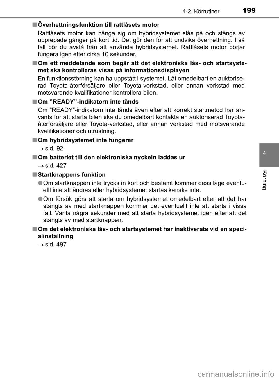 TOYOTA CAMRY 2019  Bruksanvisningar (in Swedish) 1994-2. Körrutiner
CAMRY_HV_OM33E11SE
4
Körning
nÖverhettningsfunktion  till rattlåsets motor
Rattlåsets motor kan hänga sig om hybridsystemet slås på och stängs av
upprepade gånger på kort TOYOTA CAMRY 2019  Bruksanvisningar (in Swedish) 1994-2. Körrutiner
CAMRY_HV_OM33E11SE
4
Körning
nÖverhettningsfunktion  till rattlåsets motor
Rattlåsets motor kan hänga sig om hybridsystemet slås på och stängs av
upprepade gånger på kort