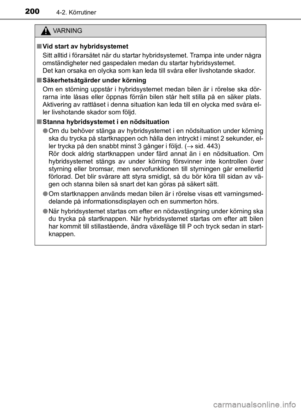 TOYOTA CAMRY 2019  Bruksanvisningar (in Swedish) 2004-2. Körrutiner
CAMRY_HV_OM33E11SE
VA R N I N G
nVid start av hybridsystemet
Sitt alltid i förarsätet när du startar hybridsystemet. Trampa inte under några
omständigheter ned gaspedalen meda TOYOTA CAMRY 2019  Bruksanvisningar (in Swedish) 2004-2. Körrutiner
CAMRY_HV_OM33E11SE
VA R N I N G
nVid start av hybridsystemet
Sitt alltid i förarsätet när du startar hybridsystemet. Trampa inte under några
omständigheter ned gaspedalen meda