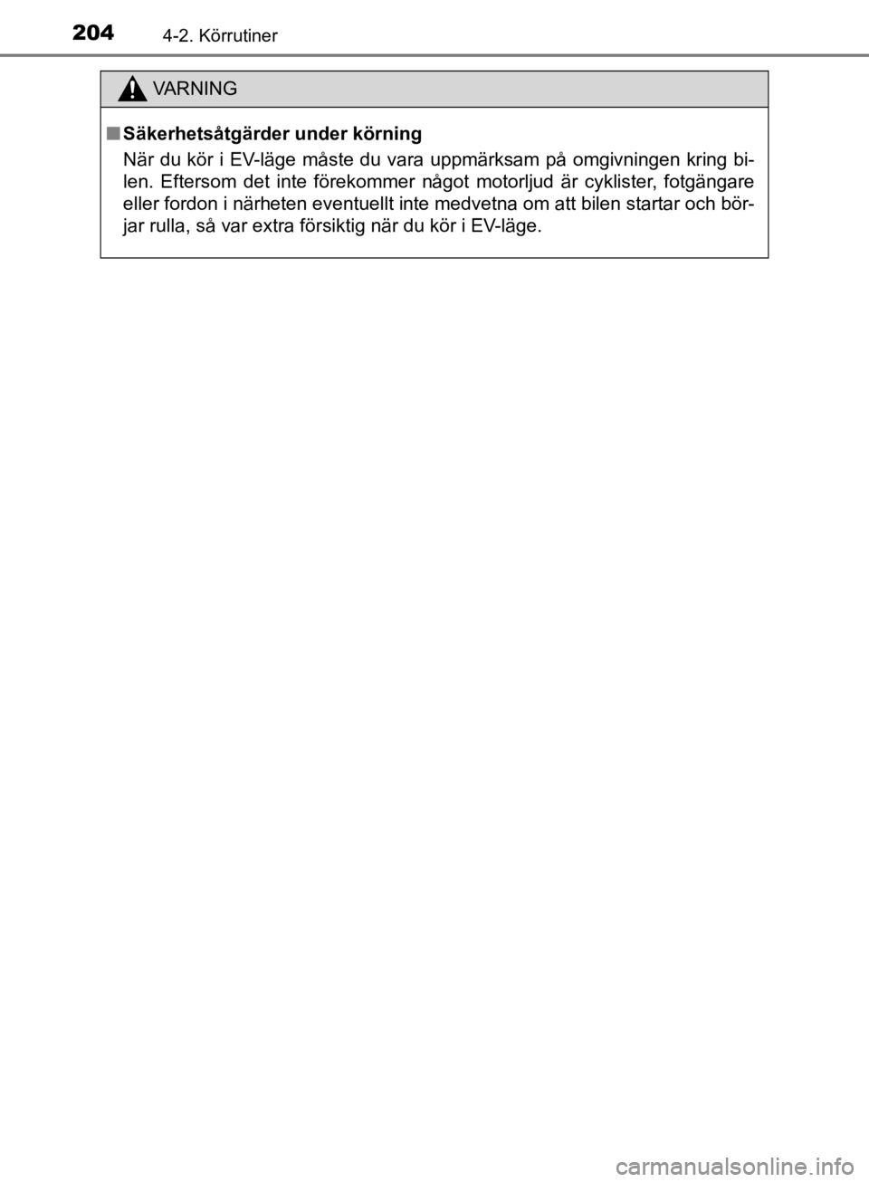 TOYOTA CAMRY 2019  Bruksanvisningar (in Swedish) 2044-2. Körrutiner
CAMRY_HV_OM33E11SE
VA R N I N G
nSäkerhetsåtgärder  under körning
När du kör i EV-läge måste du vara uppmärksam på omgivningen kring bi-
len. Eftersom det inte förekomme TOYOTA CAMRY 2019  Bruksanvisningar (in Swedish) 2044-2. Körrutiner
CAMRY_HV_OM33E11SE
VA R N I N G
nSäkerhetsåtgärder  under körning
När du kör i EV-läge måste du vara uppmärksam på omgivningen kring bi-
len. Eftersom det inte förekomme