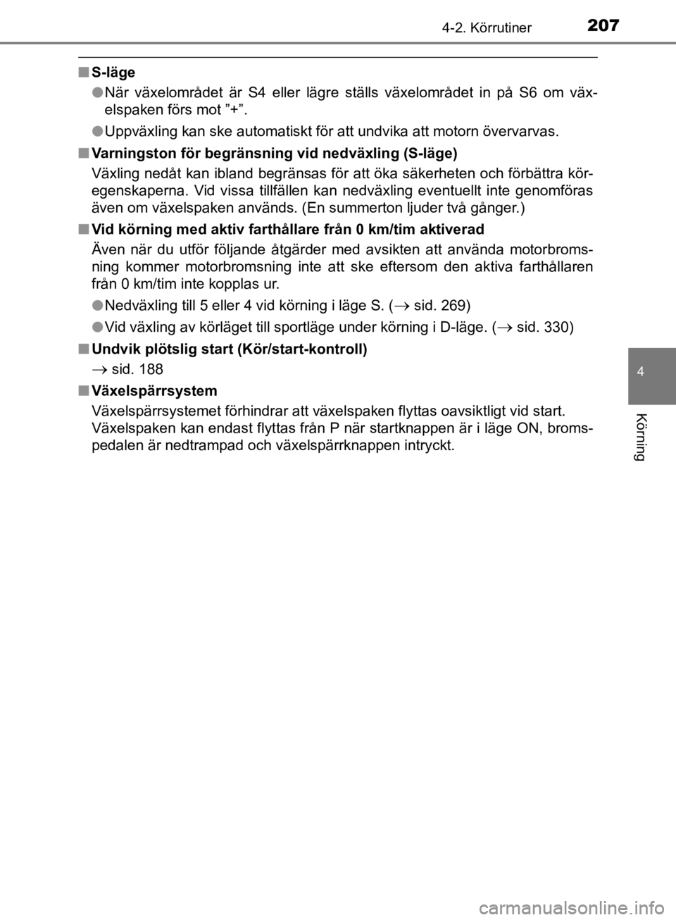 TOYOTA CAMRY 2019  Bruksanvisningar (in Swedish) 2074-2. Körrutiner
CAMRY_HV_OM33E11SE
4
Körning
nS-läge
lNär växelområdet är S4 eller lägre ställs växelområdet in på S6 om väx-
elspaken förs mot ”+”.
l Uppväxling kan ske automati TOYOTA CAMRY 2019  Bruksanvisningar (in Swedish) 2074-2. Körrutiner
CAMRY_HV_OM33E11SE
4
Körning
nS-läge
lNär växelområdet är S4 eller lägre ställs växelområdet in på S6 om väx-
elspaken förs mot ”+”.
l Uppväxling kan ske automati
