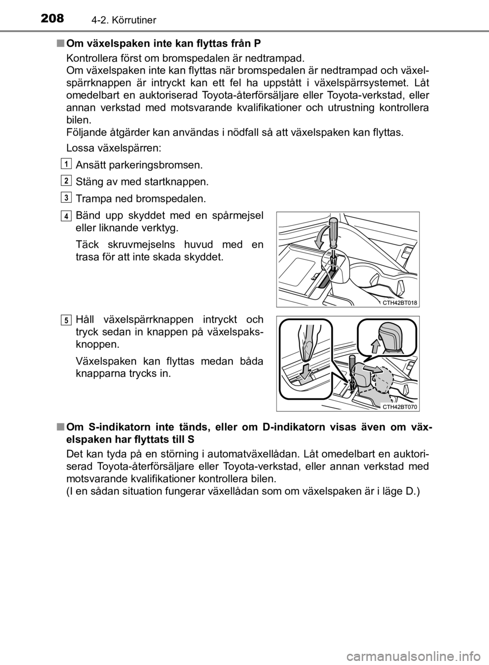 TOYOTA CAMRY 2019  Bruksanvisningar (in Swedish) 2084-2. Körrutiner
CAMRY_HV_OM33E11SEn
Om växelspaken inte kan flyttas från P
Kontrollera först om bromspedalen är nedtrampad. 
Om växelspaken inte kan flyttas när bromspedalen är nedtrampad o TOYOTA CAMRY 2019  Bruksanvisningar (in Swedish) 2084-2. Körrutiner
CAMRY_HV_OM33E11SEn
Om växelspaken inte kan flyttas från P
Kontrollera först om bromspedalen är nedtrampad. 
Om växelspaken inte kan flyttas när bromspedalen är nedtrampad o