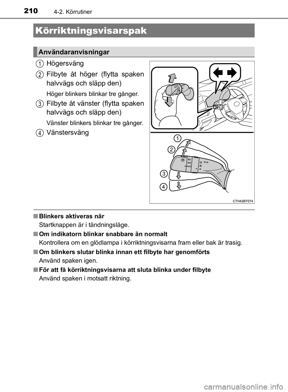 TOYOTA CAMRY 2019  Bruksanvisningar (in Swedish) 2104-2. Körrutiner
CAMRY_HV_OM33E11SE
Högersväng
Filbyte åt höger (flytta spaken
halvvägs och släpp den)
Höger blinkers blinkar tre gånger.
Filbyte åt vänster (flytta spaken
halvvägs och s TOYOTA CAMRY 2019  Bruksanvisningar (in Swedish) 2104-2. Körrutiner
CAMRY_HV_OM33E11SE
Högersväng
Filbyte åt höger (flytta spaken
halvvägs och släpp den)
Höger blinkers blinkar tre gånger.
Filbyte åt vänster (flytta spaken
halvvägs och s