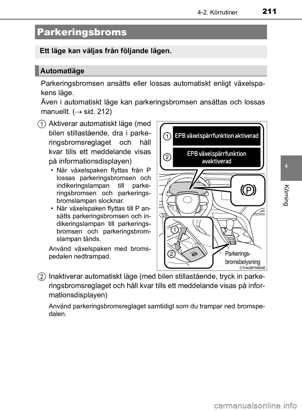 TOYOTA CAMRY 2019  Bruksanvisningar (in Swedish) 2114-2. Körrutiner
CAMRY_HV_OM33E11SE
4
Körning
Parkeringsbromsen ansätts eller lossas automatiskt enligt växelspa-
kens läge. 
Även i automatiskt läge kan park eringsbromsen ansättas och loss TOYOTA CAMRY 2019  Bruksanvisningar (in Swedish) 2114-2. Körrutiner
CAMRY_HV_OM33E11SE
4
Körning
Parkeringsbromsen ansätts eller lossas automatiskt enligt växelspa-
kens läge. 
Även i automatiskt läge kan park eringsbromsen ansättas och loss