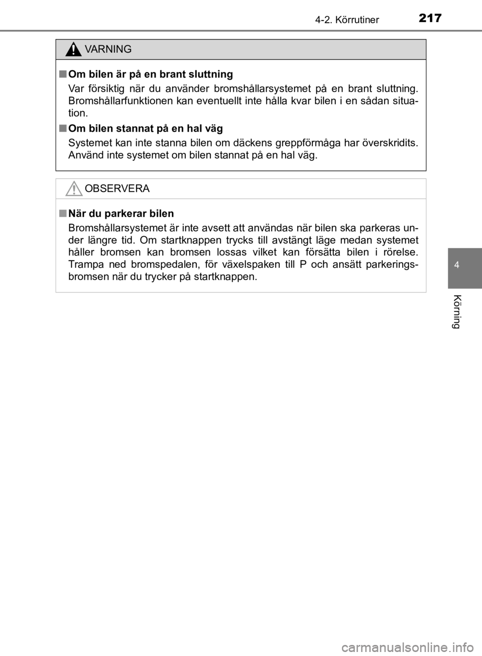 TOYOTA CAMRY 2019  Bruksanvisningar (in Swedish) 2174-2. Körrutiner
CAMRY_HV_OM33E11SE
4
Körning
VA R N I N G
nOm bilen är på en brant sluttning
Var försiktig när du använder bromshållarsystemet på en brant sluttning.
Bromshållarfunktionen TOYOTA CAMRY 2019  Bruksanvisningar (in Swedish) 2174-2. Körrutiner
CAMRY_HV_OM33E11SE
4
Körning
VA R N I N G
nOm bilen är på en brant sluttning
Var försiktig när du använder bromshållarsystemet på en brant sluttning.
Bromshållarfunktionen