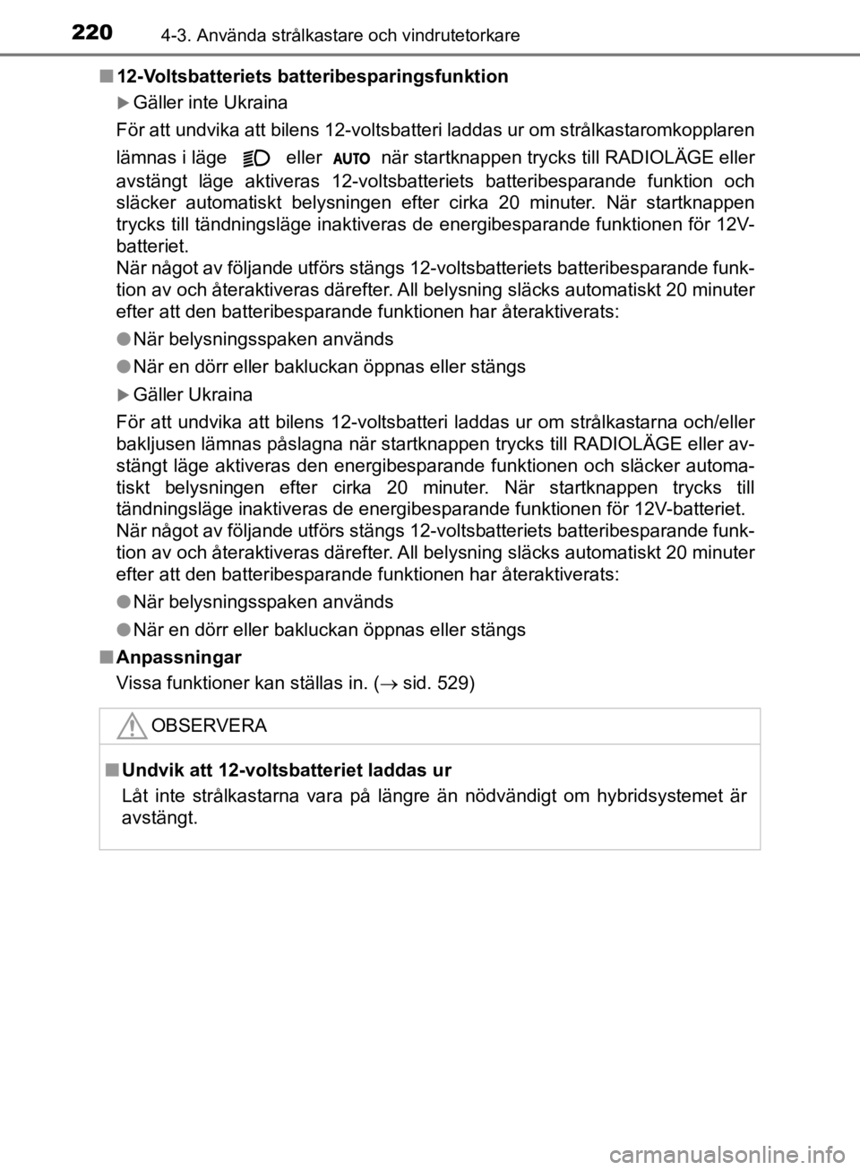 TOYOTA CAMRY 2019  Bruksanvisningar (in Swedish) 2204-3. Använda strålkastare och vindrutetorkare
CAMRY_HV_OM33E11SEn
12-Voltsbatteriets batteribesparingsfunktion
Gäller inte Ukraina
För att undvika att bilens 12-voltsbatteri laddas ur om str TOYOTA CAMRY 2019  Bruksanvisningar (in Swedish) 2204-3. Använda strålkastare och vindrutetorkare
CAMRY_HV_OM33E11SEn
12-Voltsbatteriets batteribesparingsfunktion
Gäller inte Ukraina
För att undvika att bilens 12-voltsbatteri laddas ur om str