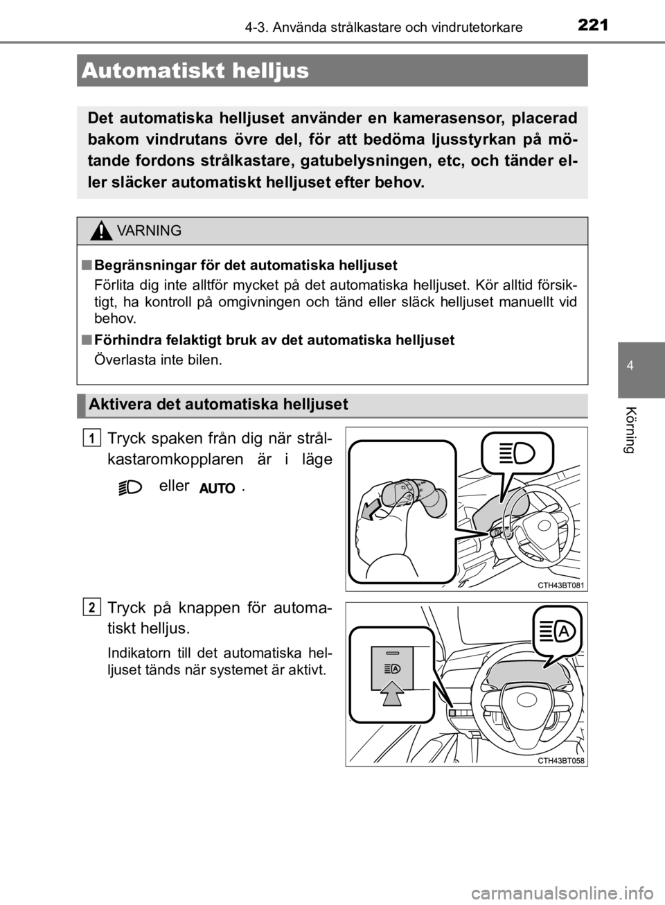 TOYOTA CAMRY 2019 Bruksanvisningar (in Swedish) 2214-3. Använda strålkastare och vindrutetorkare
CAMRY_HV_OM33E11SE
4
Körning
Tryck spaken från dig när strål-
kastaromkopplaren är i läge eller .
Tryck på knappen för automa-
tiskt helljus TOYOTA CAMRY 2019 Bruksanvisningar (in Swedish) 2214-3. Använda strålkastare och vindrutetorkare
CAMRY_HV_OM33E11SE
4
Körning
Tryck spaken från dig när strål-
kastaromkopplaren är i läge eller .
Tryck på knappen för automa-
tiskt helljus