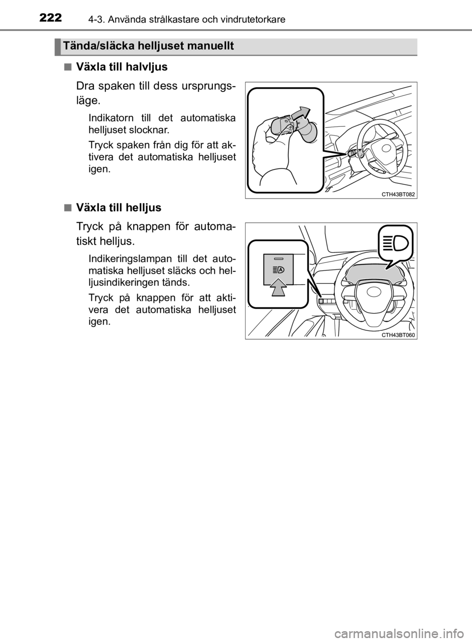 TOYOTA CAMRY 2019 Bruksanvisningar (in Swedish) 2224-3. Använda strålkastare och vindrutetorkare
CAMRY_HV_OM33E11SEn
Växla till halvljus
Dra spaken till dess ursprungs-
läge.
Indikatorn till det automatiska
helljuset slocknar.
Tryck spaken frå TOYOTA CAMRY 2019 Bruksanvisningar (in Swedish) 2224-3. Använda strålkastare och vindrutetorkare
CAMRY_HV_OM33E11SEn
Växla till halvljus
Dra spaken till dess ursprungs-
läge.
Indikatorn till det automatiska
helljuset slocknar.
Tryck spaken frå