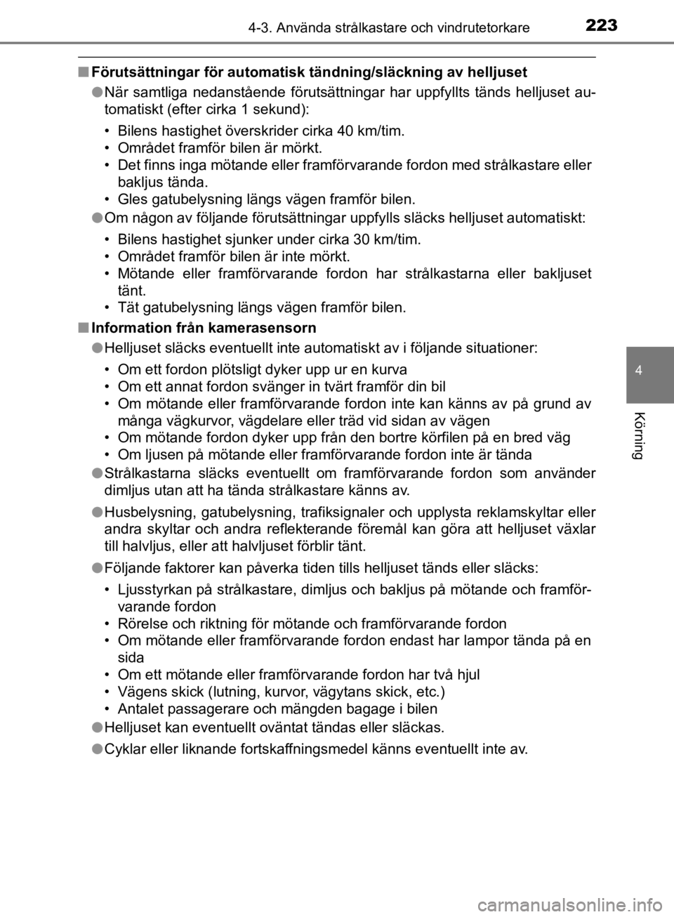 TOYOTA CAMRY 2019 Bruksanvisningar (in Swedish) 2234-3. Använda strålkastare och vindrutetorkare
CAMRY_HV_OM33E11SE
4
Körning
nFörutsättningar för automatisk tändning/släckning av helljuset
lNär samtliga nedanstående förutsättningar har TOYOTA CAMRY 2019 Bruksanvisningar (in Swedish) 2234-3. Använda strålkastare och vindrutetorkare
CAMRY_HV_OM33E11SE
4
Körning
nFörutsättningar för automatisk tändning/släckning av helljuset
lNär samtliga nedanstående förutsättningar har