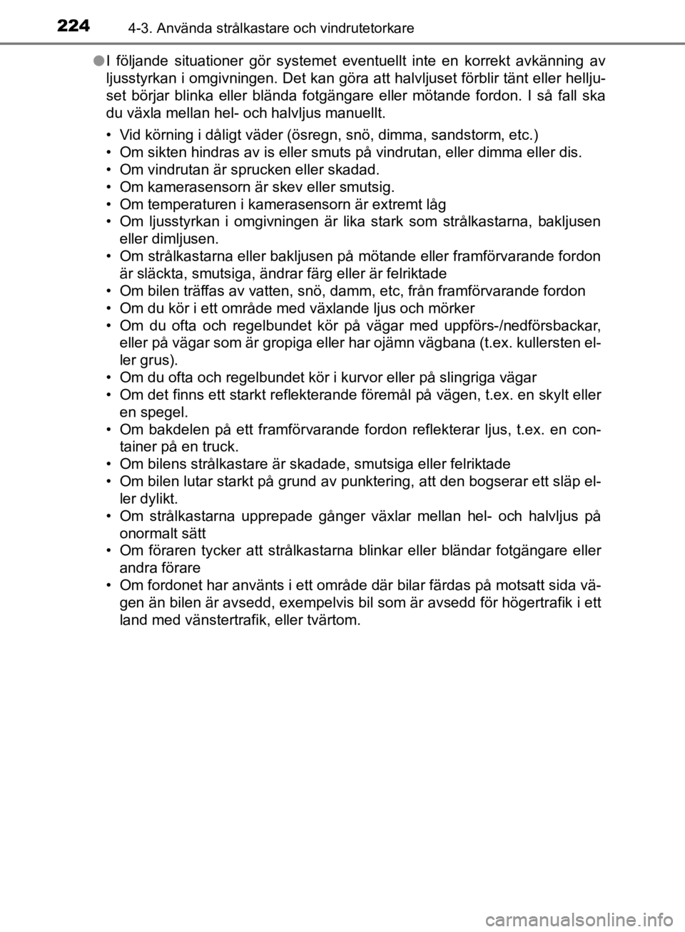 TOYOTA CAMRY 2019 Bruksanvisningar (in Swedish) 2244-3. Använda strålkastare och vindrutetorkare
CAMRY_HV_OM33E11SEl
I följande situationer gör systemet eventuellt inte en korrekt avkänning av
ljusstyrkan i omgivningen. Det kan göra att halvl TOYOTA CAMRY 2019 Bruksanvisningar (in Swedish) 2244-3. Använda strålkastare och vindrutetorkare
CAMRY_HV_OM33E11SEl
I följande situationer gör systemet eventuellt inte en korrekt avkänning av
ljusstyrkan i omgivningen. Det kan göra att halvl