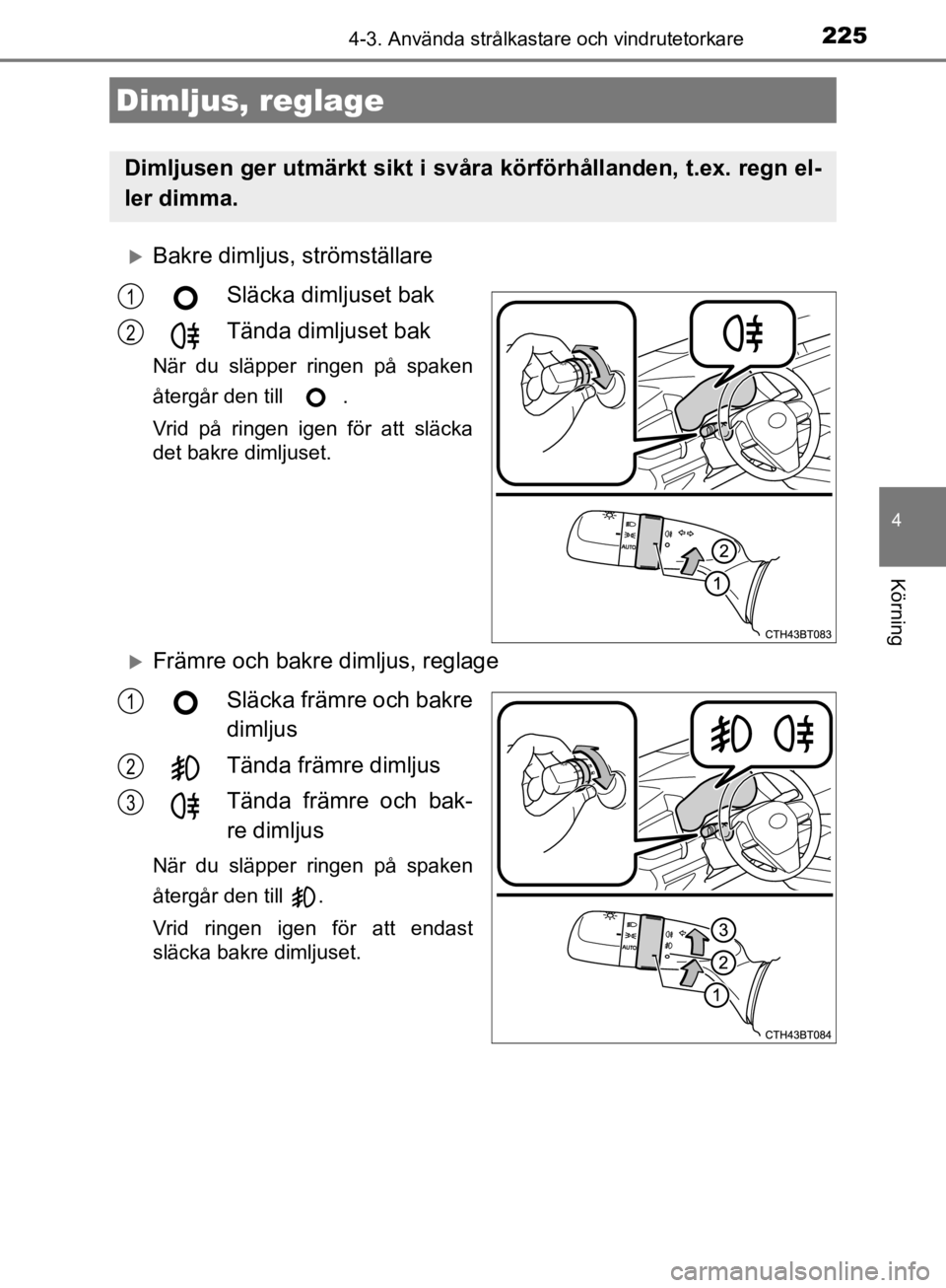 TOYOTA CAMRY 2019 Bruksanvisningar (in Swedish) 2254-3. Använda strålkastare och vindrutetorkare
CAMRY_HV_OM33E11SE
4
Körning
Bakre dimljus, strömställareSläcka dimljuset bak
Tända dimljuset bak
När du släpper ringen på spaken
återgå TOYOTA CAMRY 2019 Bruksanvisningar (in Swedish) 2254-3. Använda strålkastare och vindrutetorkare
CAMRY_HV_OM33E11SE
4
Körning
Bakre dimljus, strömställareSläcka dimljuset bak
Tända dimljuset bak
När du släpper ringen på spaken
återgå