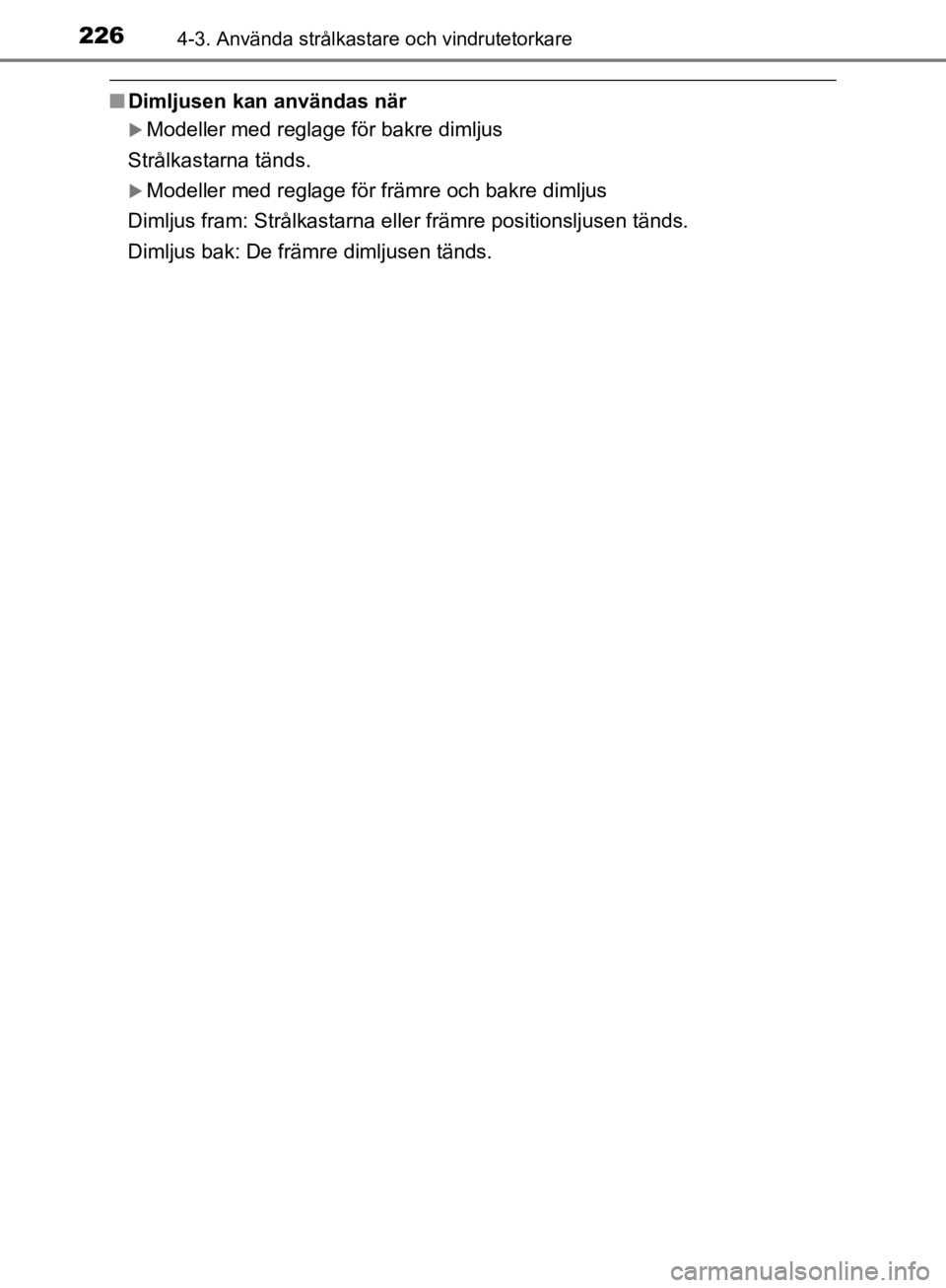 TOYOTA CAMRY 2019 Bruksanvisningar (in Swedish) 2264-3. Använda strålkastare och vindrutetorkare
CAMRY_HV_OM33E11SE
nDimljusen kan användas när
Modeller med reglage för bakre dimljus
Strålkastarna tänds.
Modeller med reglage för främ TOYOTA CAMRY 2019 Bruksanvisningar (in Swedish) 2264-3. Använda strålkastare och vindrutetorkare
CAMRY_HV_OM33E11SE
nDimljusen kan användas när
Modeller med reglage för bakre dimljus
Strålkastarna tänds.
Modeller med reglage för främ