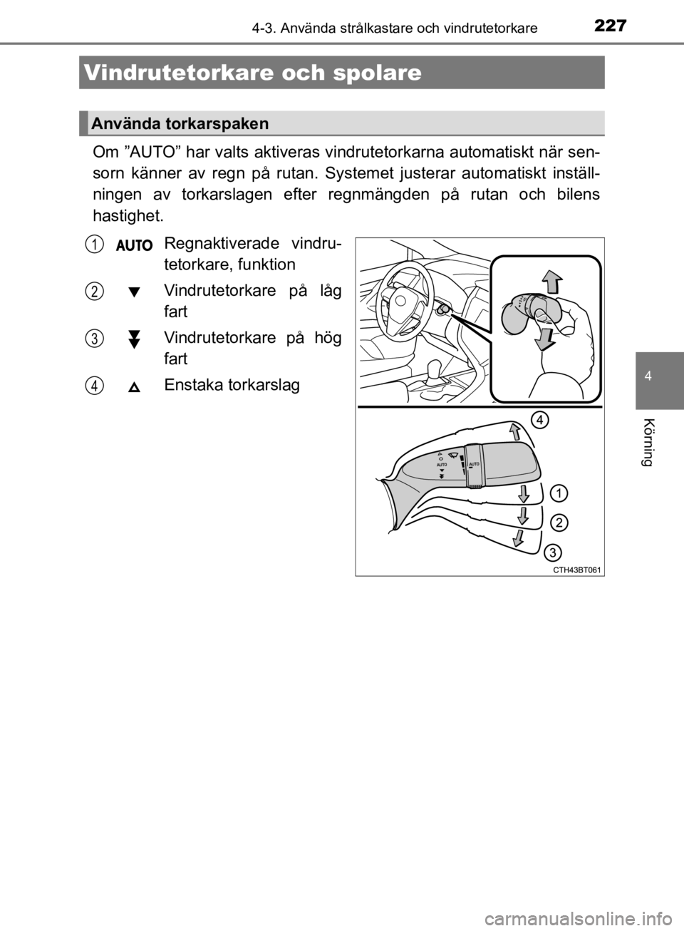 TOYOTA CAMRY 2019 Bruksanvisningar (in Swedish) 2274-3. Använda strålkastare och vindrutetorkare
CAMRY_HV_OM33E11SE
4
Körning
Om ”AUTO” har valts aktiveras vindrutetorkarna automatiskt när sen-
sorn känner av regn på rutan. Systemet juste TOYOTA CAMRY 2019 Bruksanvisningar (in Swedish) 2274-3. Använda strålkastare och vindrutetorkare
CAMRY_HV_OM33E11SE
4
Körning
Om ”AUTO” har valts aktiveras vindrutetorkarna automatiskt när sen-
sorn känner av regn på rutan. Systemet juste