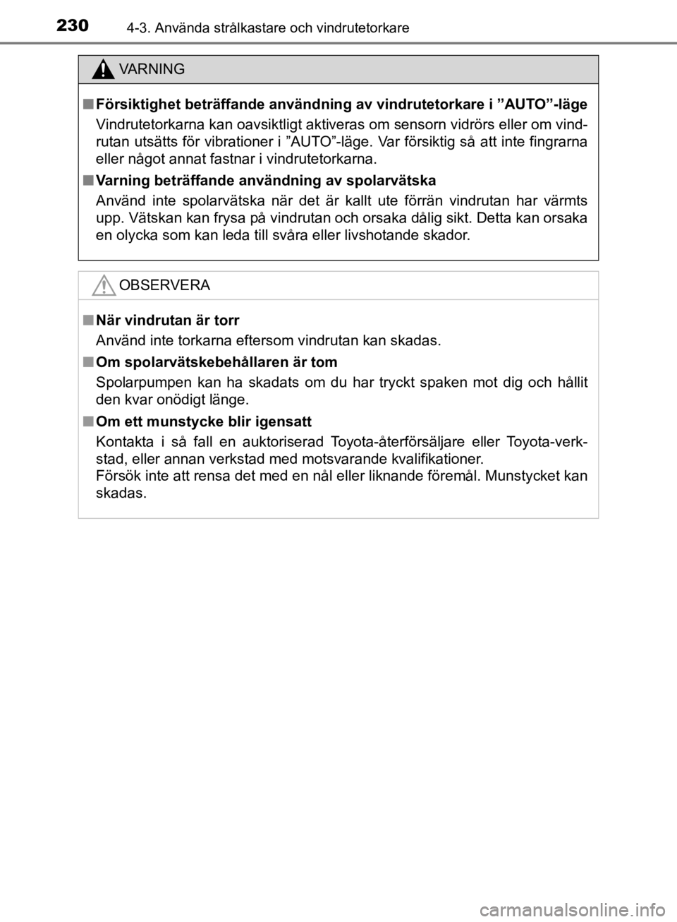 TOYOTA CAMRY 2019 Bruksanvisningar (in Swedish) 2304-3. Använda strålkastare och vindrutetorkare
CAMRY_HV_OM33E11SE
VA R N I N G
nFörsiktighet beträffande användning av vindrutetorkare i ”AUTO”-läge
Vindrutetorkarna kan oavsiktligt aktive TOYOTA CAMRY 2019 Bruksanvisningar (in Swedish) 2304-3. Använda strålkastare och vindrutetorkare
CAMRY_HV_OM33E11SE
VA R N I N G
nFörsiktighet beträffande användning av vindrutetorkare i ”AUTO”-läge
Vindrutetorkarna kan oavsiktligt aktive