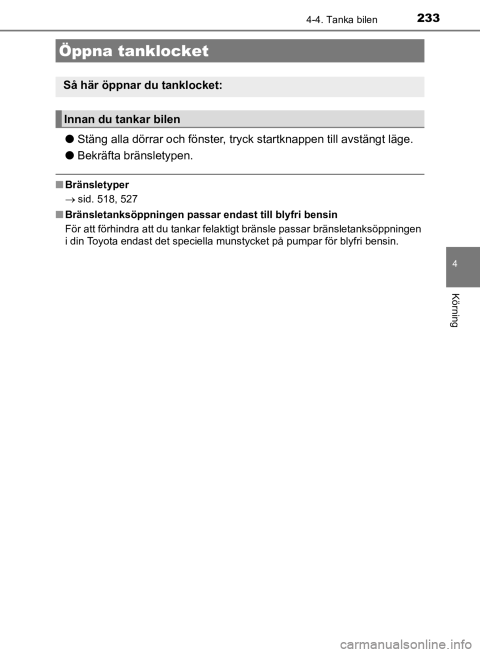 TOYOTA CAMRY 2019  Bruksanvisningar (in Swedish) 233
CAMRY_HV_OM33E11SE
4
Körning
4-4. Tanka bilen
lStäng alla dörrar och fönster, tryc k startknappen till avstängt läge.
l Bekräfta bränsletypen.
nBränsletyper
 sid. 518, 527
n Bränsleta TOYOTA CAMRY 2019  Bruksanvisningar (in Swedish) 233
CAMRY_HV_OM33E11SE
4
Körning
4-4. Tanka bilen
lStäng alla dörrar och fönster, tryc k startknappen till avstängt läge.
l Bekräfta bränsletypen.
nBränsletyper
 sid. 518, 527
n Bränsleta