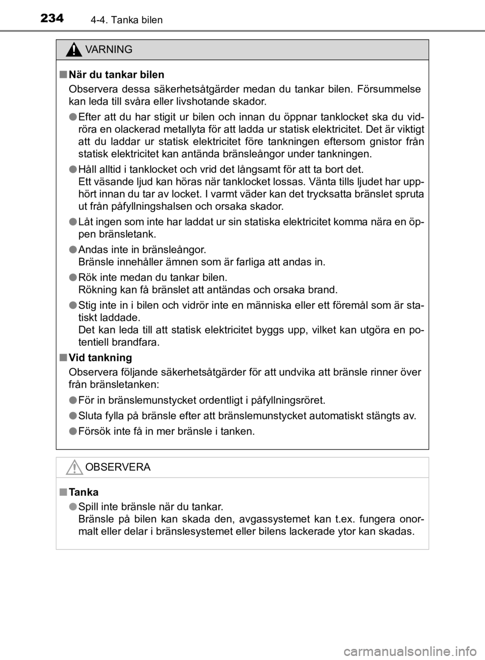TOYOTA CAMRY 2019  Bruksanvisningar (in Swedish) 2344-4. Tanka bilen
CAMRY_HV_OM33E11SE
VA R N I N G
nNär du tankar bilen
Observera dessa säkerhetsåtgärder medan du tankar bilen. Försummelse
kan leda till svåra eller livshotande skador.
l Efte TOYOTA CAMRY 2019  Bruksanvisningar (in Swedish) 2344-4. Tanka bilen
CAMRY_HV_OM33E11SE
VA R N I N G
nNär du tankar bilen
Observera dessa säkerhetsåtgärder medan du tankar bilen. Försummelse
kan leda till svåra eller livshotande skador.
l Efte