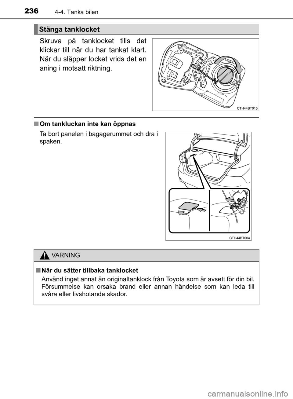 TOYOTA CAMRY 2019  Bruksanvisningar (in Swedish) 2364-4. Tanka bilen
CAMRY_HV_OM33E11SE
Skruva på tanklocket tills det
klickar till när du har tankat klart.
När du släpper locket vrids det en
aning i motsatt riktning.
n Om tankluckan inte kan ö TOYOTA CAMRY 2019  Bruksanvisningar (in Swedish) 2364-4. Tanka bilen
CAMRY_HV_OM33E11SE
Skruva på tanklocket tills det
klickar till när du har tankat klart.
När du släpper locket vrids det en
aning i motsatt riktning.
n Om tankluckan inte kan ö
