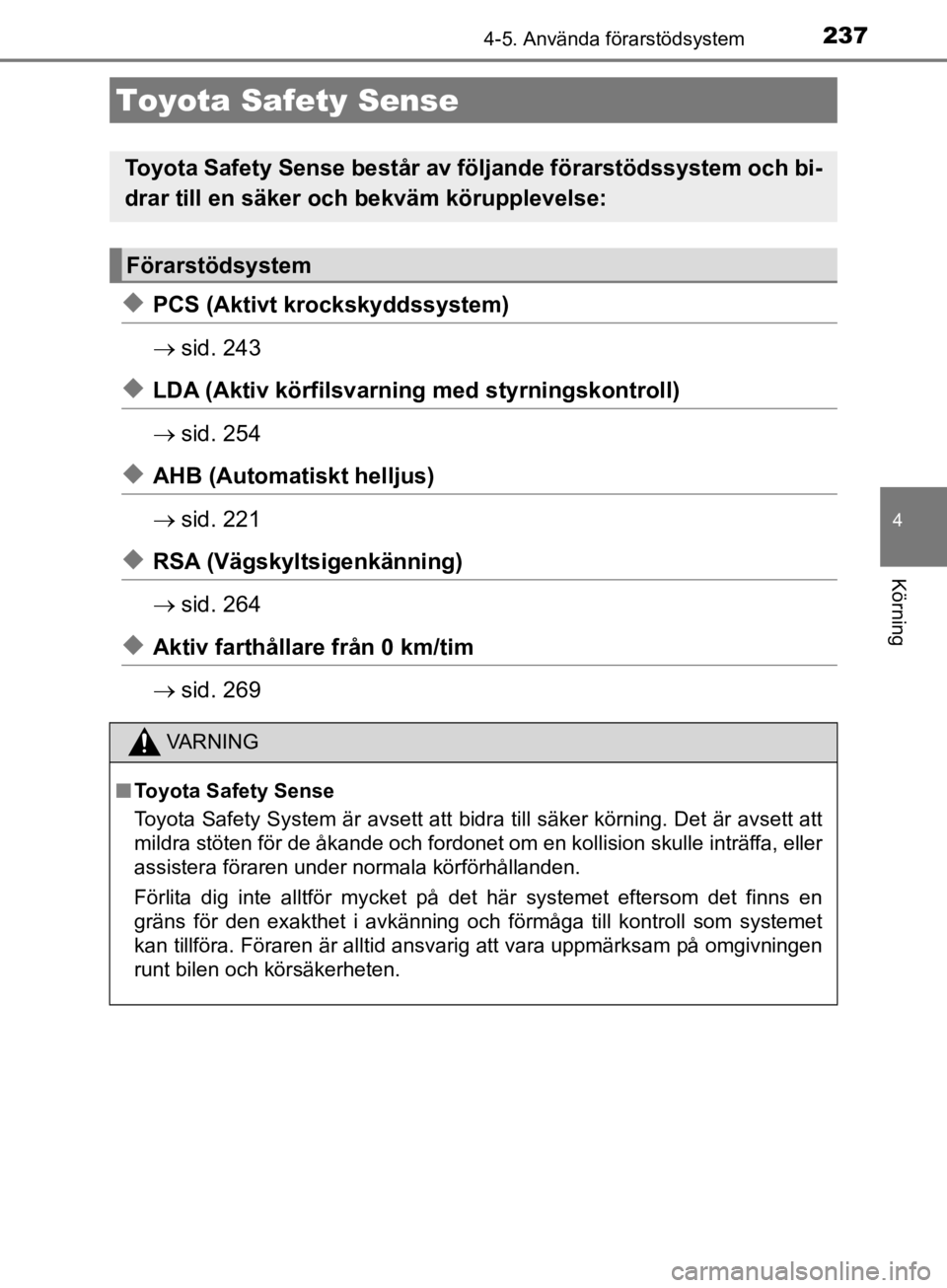 TOYOTA CAMRY 2019  Bruksanvisningar (in Swedish) 237
CAMRY_HV_OM33E11SE
4
Körning
4-5. Använda förarstödsystem
uPCS (Aktivt krockskyddssystem)
sid. 243
uLDA (Aktiv körfilsvarning med styrningskontroll)
sid. 254
uAHB (Automatiskt helljus)
 TOYOTA CAMRY 2019  Bruksanvisningar (in Swedish) 237
CAMRY_HV_OM33E11SE
4
Körning
4-5. Använda förarstödsystem
uPCS (Aktivt krockskyddssystem)
sid. 243
uLDA (Aktiv körfilsvarning med styrningskontroll)
sid. 254
uAHB (Automatiskt helljus)