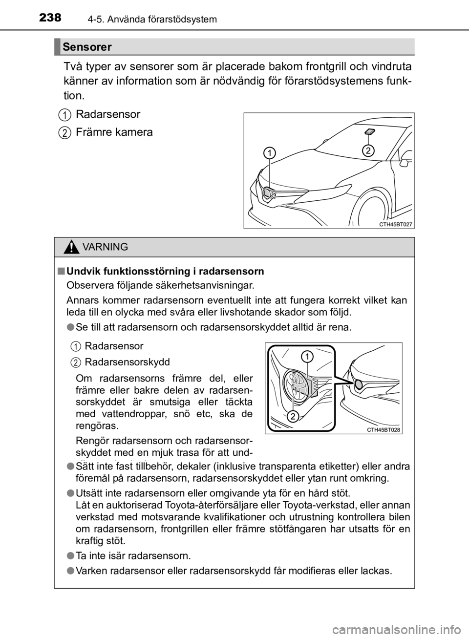 TOYOTA CAMRY 2019  Bruksanvisningar (in Swedish) 2384-5. Använda förarstödsystem
CAMRY_HV_OM33E11SE
Två typer av sensorer som är placerade bakom frontgrill och vindruta
känner av information som är nödvä ndig för förarstödsystemens funk- TOYOTA CAMRY 2019  Bruksanvisningar (in Swedish) 2384-5. Använda förarstödsystem
CAMRY_HV_OM33E11SE
Två typer av sensorer som är placerade bakom frontgrill och vindruta
känner av information som är nödvä ndig för förarstödsystemens funk-