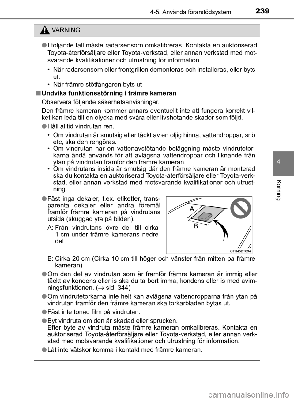 TOYOTA CAMRY 2019  Bruksanvisningar (in Swedish) 2394-5. Använda förarstödsystem
CAMRY_HV_OM33E11SE
4
Körning
VA R N I N G
lI följande fall måste radarsensorn omka libreras. Kontakta en auktoriserad
Toyota-återförsäljare eller Toyota-verkst TOYOTA CAMRY 2019  Bruksanvisningar (in Swedish) 2394-5. Använda förarstödsystem
CAMRY_HV_OM33E11SE
4
Körning
VA R N I N G
lI följande fall måste radarsensorn omka libreras. Kontakta en auktoriserad
Toyota-återförsäljare eller Toyota-verkst