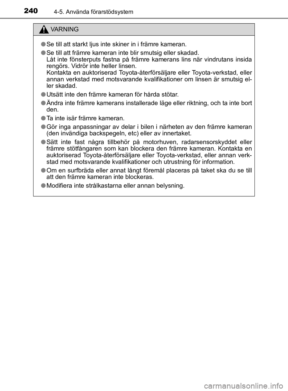 TOYOTA CAMRY 2019  Bruksanvisningar (in Swedish) 2404-5. Använda förarstödsystem
CAMRY_HV_OM33E11SE
VA R N I N G
lSe till att starkt ljus inte skiner in i främre kameran.
l Se till att främre kameran inte blir smutsig eller skadad. 
Låt inte f TOYOTA CAMRY 2019  Bruksanvisningar (in Swedish) 2404-5. Använda förarstödsystem
CAMRY_HV_OM33E11SE
VA R N I N G
lSe till att starkt ljus inte skiner in i främre kameran.
l Se till att främre kameran inte blir smutsig eller skadad. 
Låt inte f