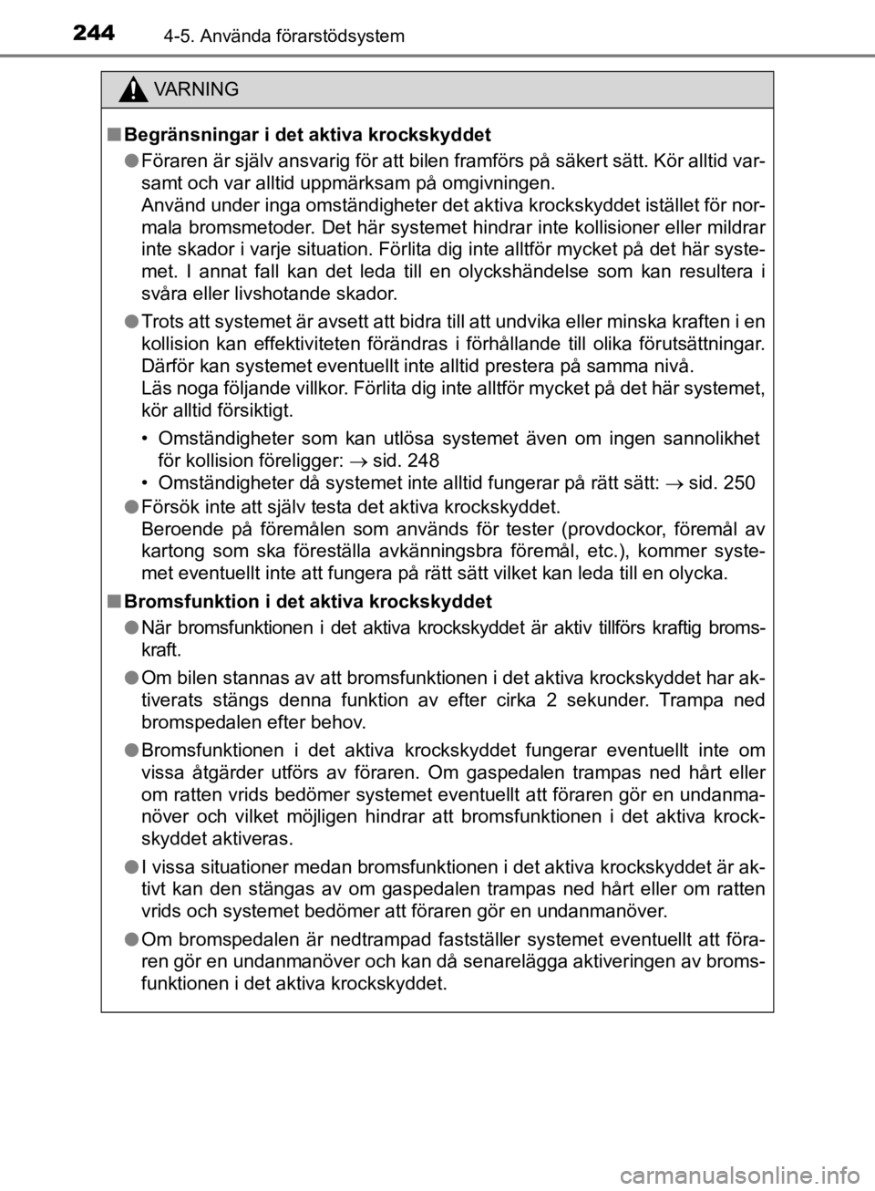 TOYOTA CAMRY 2019  Bruksanvisningar (in Swedish) 2444-5. Använda förarstödsystem
CAMRY_HV_OM33E11SE
VA R N I N G
nBegränsningar i det aktiva krockskyddet
l Föraren är själv ansvarig för att bilen framförs på säkert sätt. Kör alltid var- TOYOTA CAMRY 2019  Bruksanvisningar (in Swedish) 2444-5. Använda förarstödsystem
CAMRY_HV_OM33E11SE
VA R N I N G
nBegränsningar i det aktiva krockskyddet
l Föraren är själv ansvarig för att bilen framförs på säkert sätt. Kör alltid var-