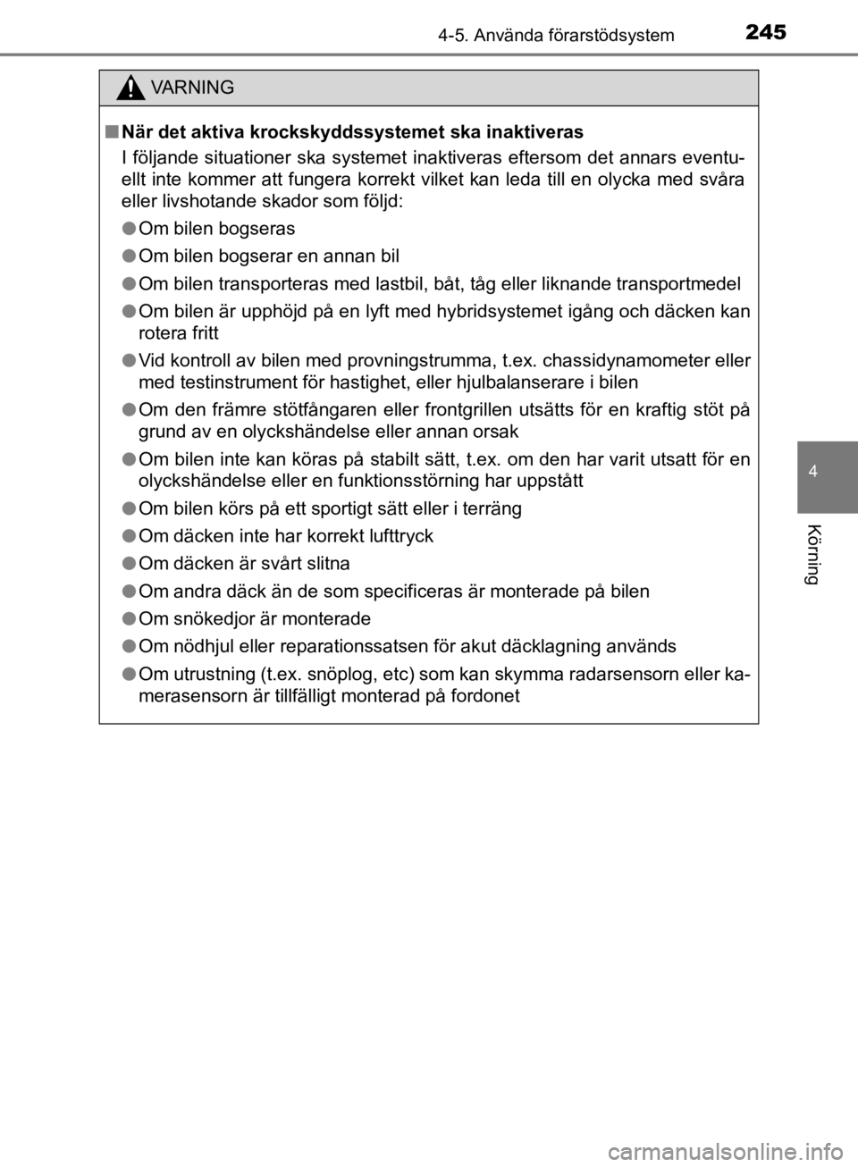 TOYOTA CAMRY 2019  Bruksanvisningar (in Swedish) 2454-5. Använda förarstödsystem
CAMRY_HV_OM33E11SE
4
Körning
VA R N I N G
nNär det aktiva krockskyddssystemet ska inaktiveras
I följande situationer ska systemet inaktiveras eftersom det annars  TOYOTA CAMRY 2019  Bruksanvisningar (in Swedish) 2454-5. Använda förarstödsystem
CAMRY_HV_OM33E11SE
4
Körning
VA R N I N G
nNär det aktiva krockskyddssystemet ska inaktiveras
I följande situationer ska systemet inaktiveras eftersom det annars