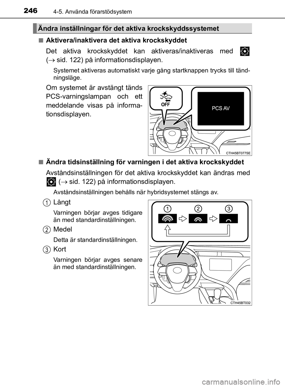 TOYOTA CAMRY 2019  Bruksanvisningar (in Swedish) 2464-5. Använda förarstödsystem
CAMRY_HV_OM33E11SEn
Aktivera/inaktivera det aktiva krockskyddet
Det aktiva krockskyddet k
an aktiveras/inaktiveras med 
(  sid. 122) på informationsdisplayen.
Sy TOYOTA CAMRY 2019  Bruksanvisningar (in Swedish) 2464-5. Använda förarstödsystem
CAMRY_HV_OM33E11SEn
Aktivera/inaktivera det aktiva krockskyddet
Det aktiva krockskyddet k
an aktiveras/inaktiveras med 
(  sid. 122) på informationsdisplayen.
Sy