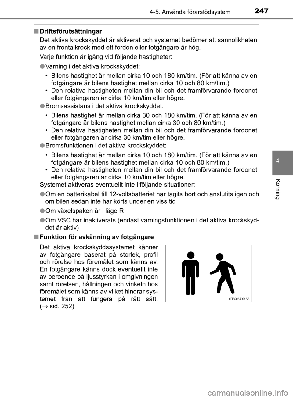 TOYOTA CAMRY 2019  Bruksanvisningar (in Swedish) 2474-5. Använda förarstödsystem
CAMRY_HV_OM33E11SE
4
Körning
nDriftsförutsättningar
Det aktiva krockskyddet är aktiverat och systemet bedömer att sannolikheten
av en frontalkrock med ett fordo TOYOTA CAMRY 2019  Bruksanvisningar (in Swedish) 2474-5. Använda förarstödsystem
CAMRY_HV_OM33E11SE
4
Körning
nDriftsförutsättningar
Det aktiva krockskyddet är aktiverat och systemet bedömer att sannolikheten
av en frontalkrock med ett fordo