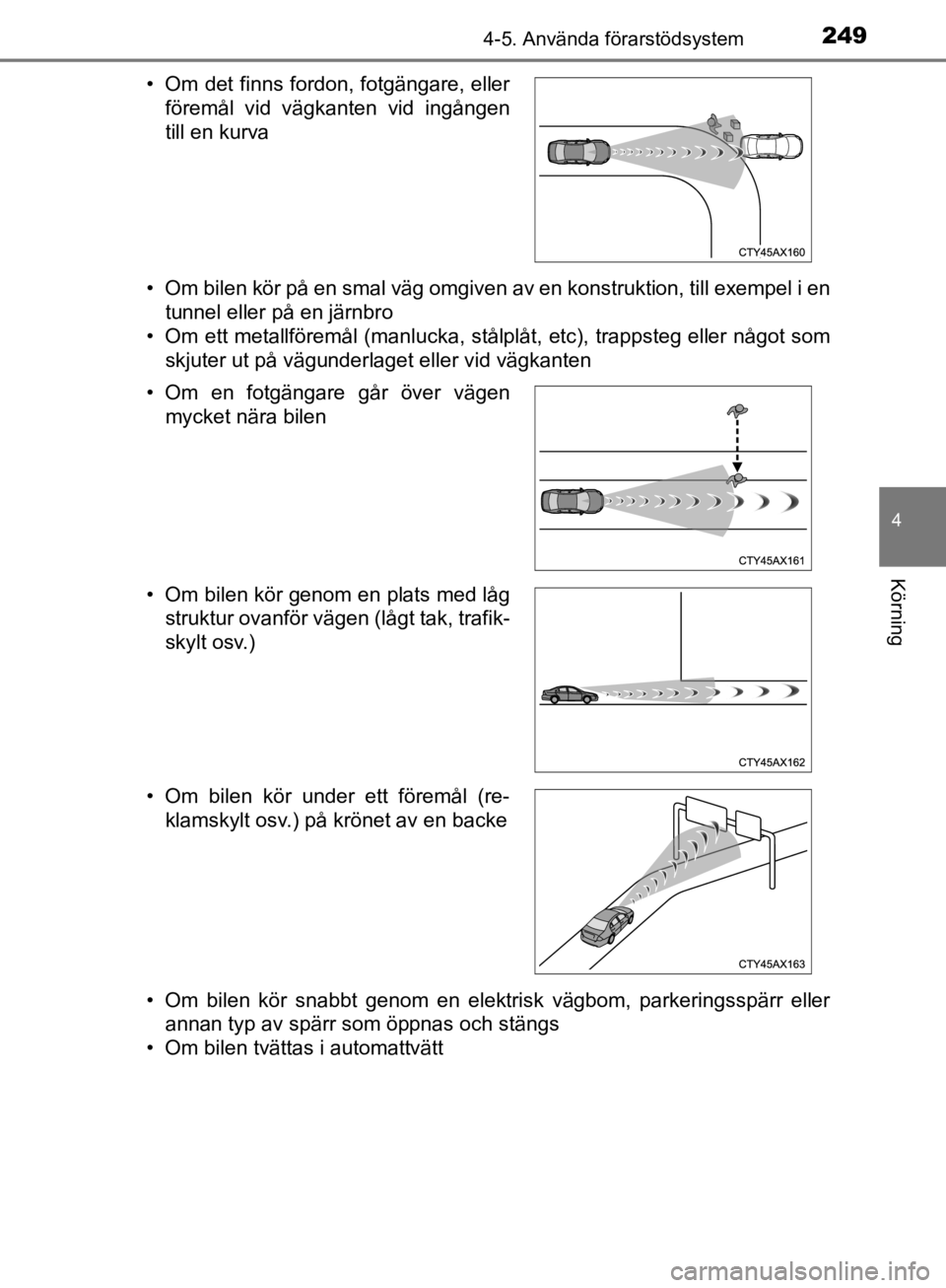 TOYOTA CAMRY 2019  Bruksanvisningar (in Swedish) 2494-5. Använda förarstödsystem
CAMRY_HV_OM33E11SE
4
Körning
• Om bilen kör på en smal väg omgiven av en konstruktion, till exempel i en
tunnel eller på en järnbro
• Om ett metallföremå TOYOTA CAMRY 2019  Bruksanvisningar (in Swedish) 2494-5. Använda förarstödsystem
CAMRY_HV_OM33E11SE
4
Körning
• Om bilen kör på en smal väg omgiven av en konstruktion, till exempel i en
tunnel eller på en järnbro
• Om ett metallföremå
