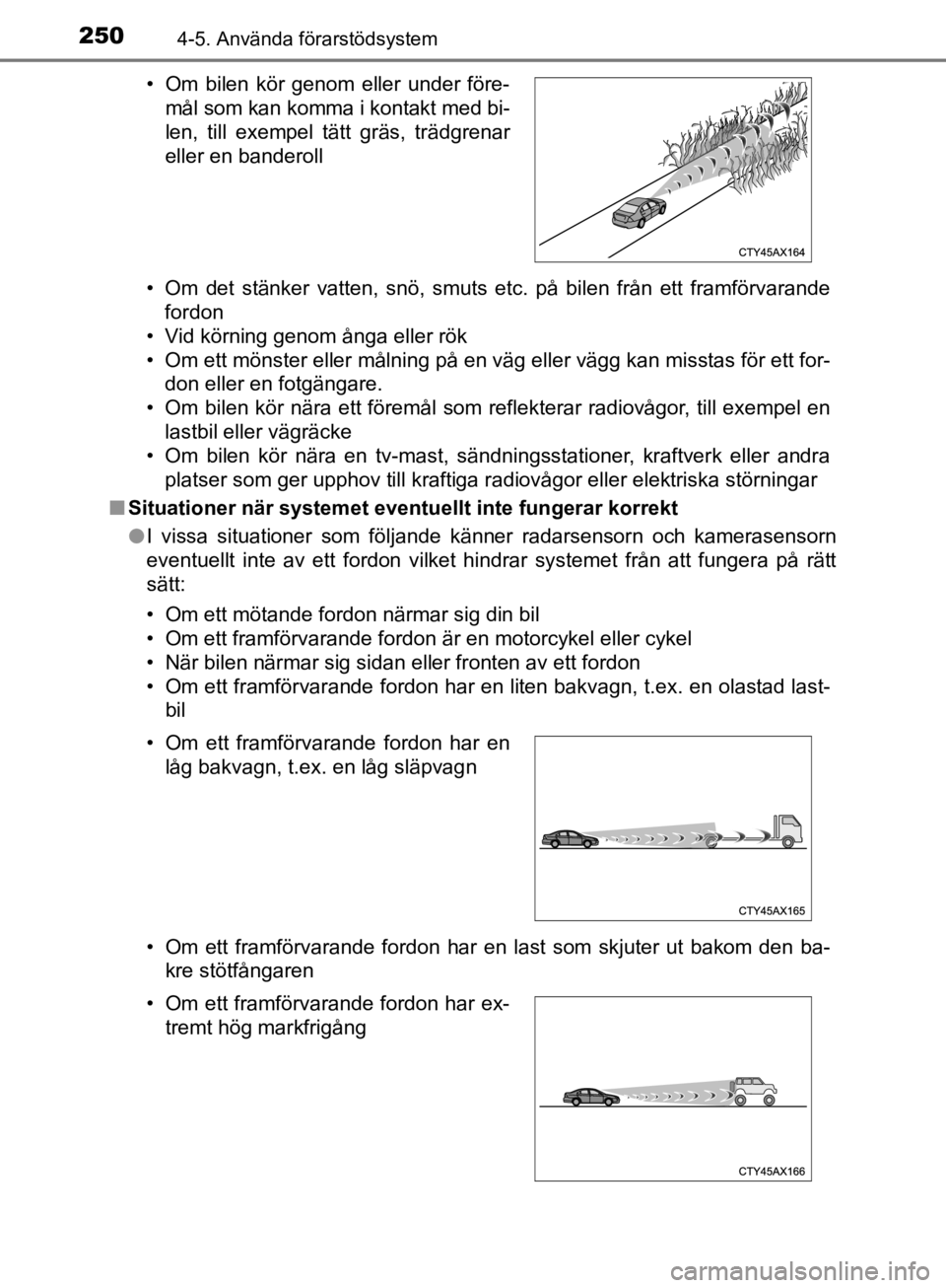 TOYOTA CAMRY 2019  Bruksanvisningar (in Swedish) 2504-5. Använda förarstödsystem
CAMRY_HV_OM33E11SE• Om det stänker vatten, snö, smuts etc. på bilen från ett framförvarande
fordon
• Vid körning genom ånga eller rök
• Om ett mönster TOYOTA CAMRY 2019  Bruksanvisningar (in Swedish) 2504-5. Använda förarstödsystem
CAMRY_HV_OM33E11SE• Om det stänker vatten, snö, smuts etc. på bilen från ett framförvarande
fordon
• Vid körning genom ånga eller rök
• Om ett mönster