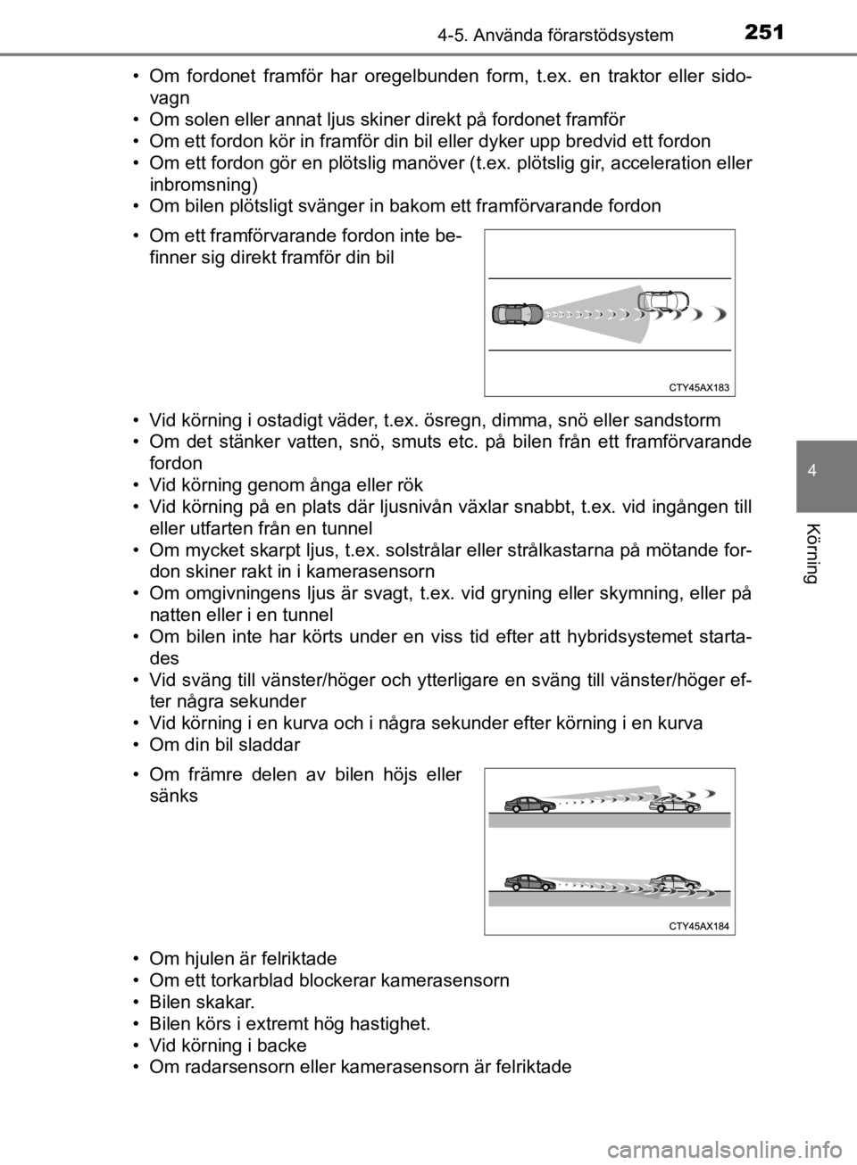 TOYOTA CAMRY 2019 Bruksanvisningar (in Swedish) 2514-5. Använda förarstödsystem
CAMRY_HV_OM33E11SE
4
Körning
• Om fordonet framför har oregelbunden form, t.ex. en traktor eller sido-
vagn
• Om solen eller annat ljus skiner direkt på fordo TOYOTA CAMRY 2019 Bruksanvisningar (in Swedish) 2514-5. Använda förarstödsystem
CAMRY_HV_OM33E11SE
4
Körning
• Om fordonet framför har oregelbunden form, t.ex. en traktor eller sido-
vagn
• Om solen eller annat ljus skiner direkt på fordo