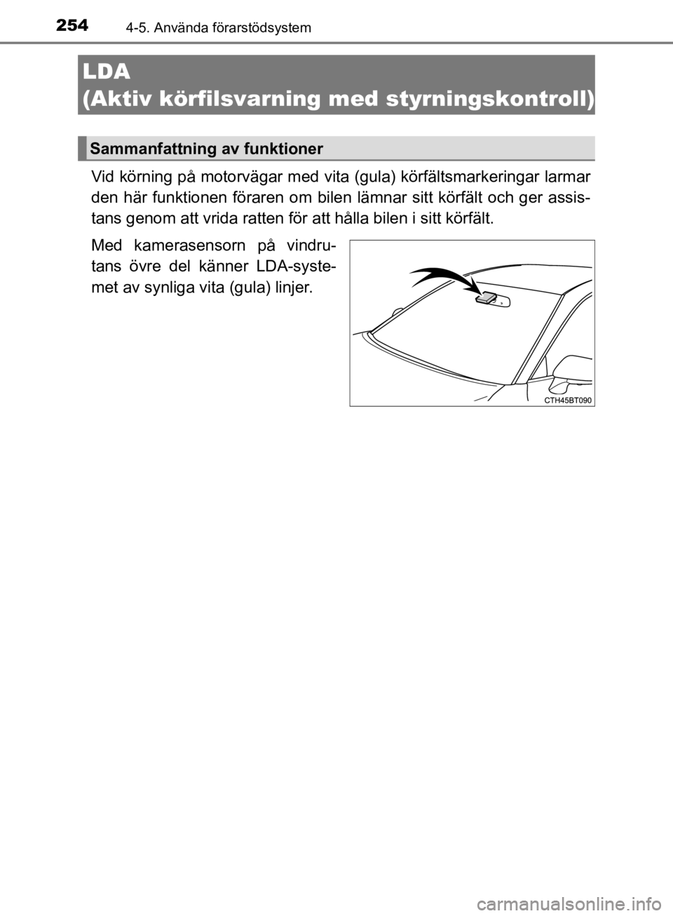 TOYOTA CAMRY 2019 Bruksanvisningar (in Swedish) 2544-5. Använda förarstödsystem
CAMRY_HV_OM33E11SE
Vid körning på motorvägar med vita (gula) körfältsmarkeringar larmar
den här funktionen föraren om bilen lämnar sitt körfält och ger ass TOYOTA CAMRY 2019 Bruksanvisningar (in Swedish) 2544-5. Använda förarstödsystem
CAMRY_HV_OM33E11SE
Vid körning på motorvägar med vita (gula) körfältsmarkeringar larmar
den här funktionen föraren om bilen lämnar sitt körfält och ger ass