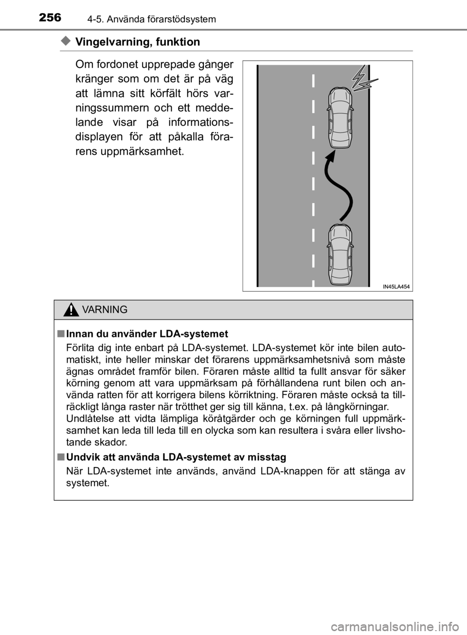 TOYOTA CAMRY 2019  Bruksanvisningar (in Swedish) 2564-5. Använda förarstödsystem
CAMRY_HV_OM33E11SE
uVingelvarning, funktion
Om fordonet upprepade gånger
kränger som om det är på väg
att lämna sitt körfält hörs var-
ningssummern och ett 