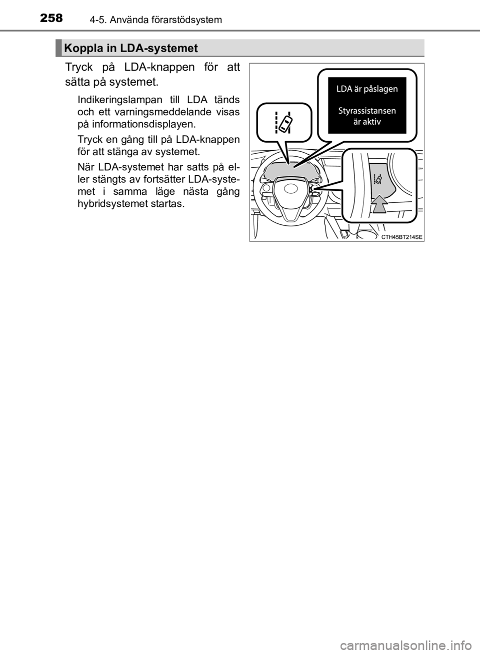 TOYOTA CAMRY 2019  Bruksanvisningar (in Swedish) 2584-5. Använda förarstödsystem
CAMRY_HV_OM33E11SE
Tryck på LDA-knappen för att
sätta på systemet.
Indikeringslampan till LDA tänds
och ett varningsmeddelande visas
på informationsdisplayen.
