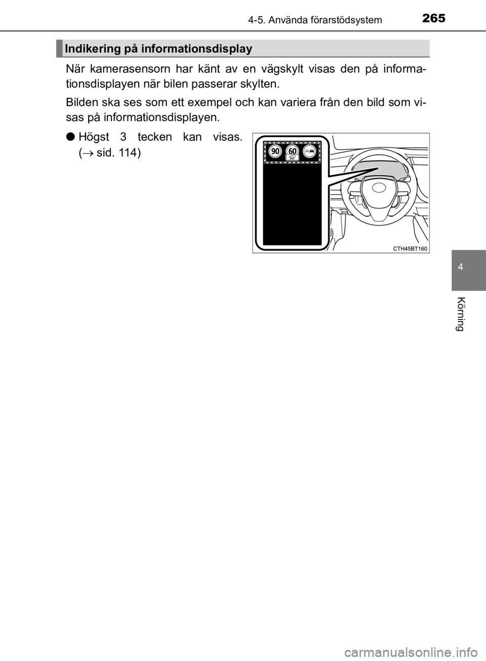 TOYOTA CAMRY 2019 Bruksanvisningar (in Swedish) 2654-5. Använda förarstödsystem
CAMRY_HV_OM33E11SE
4
Körning
När kamerasensorn har känt av en vägskylt visas den på informa-
tionsdisplayen när bilen passerar skylten.
Bilden ska ses som ett TOYOTA CAMRY 2019 Bruksanvisningar (in Swedish) 2654-5. Använda förarstödsystem
CAMRY_HV_OM33E11SE
4
Körning
När kamerasensorn har känt av en vägskylt visas den på informa-
tionsdisplayen när bilen passerar skylten.
Bilden ska ses som ett