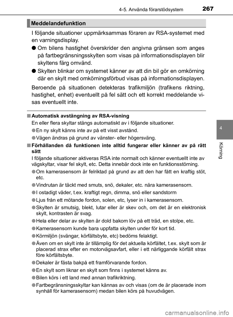 TOYOTA CAMRY 2019 Bruksanvisningar (in Swedish) 2674-5. Använda förarstödsystem
CAMRY_HV_OM33E11SE
4
Körning
I följande situationer uppmärksamma s föraren av RSA-systemet med
en varningsdisplay.
l Om bilens hastighet överskrider den angivn TOYOTA CAMRY 2019 Bruksanvisningar (in Swedish) 2674-5. Använda förarstödsystem
CAMRY_HV_OM33E11SE
4
Körning
I följande situationer uppmärksamma s föraren av RSA-systemet med
en varningsdisplay.
l Om bilens hastighet överskrider den angivn