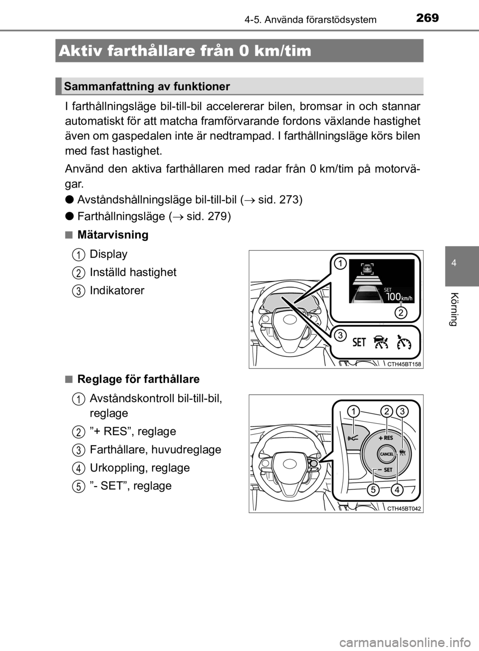 TOYOTA CAMRY 2019 Bruksanvisningar (in Swedish) 2694-5. Använda förarstödsystem
CAMRY_HV_OM33E11SE
4
Körning
I farthållningsläge bil-till-bil accele rerar bilen, bromsar in och stannar
automatiskt för att matcha framförv arande fordons väx TOYOTA CAMRY 2019 Bruksanvisningar (in Swedish) 2694-5. Använda förarstödsystem
CAMRY_HV_OM33E11SE
4
Körning
I farthållningsläge bil-till-bil accele rerar bilen, bromsar in och stannar
automatiskt för att matcha framförv arande fordons väx