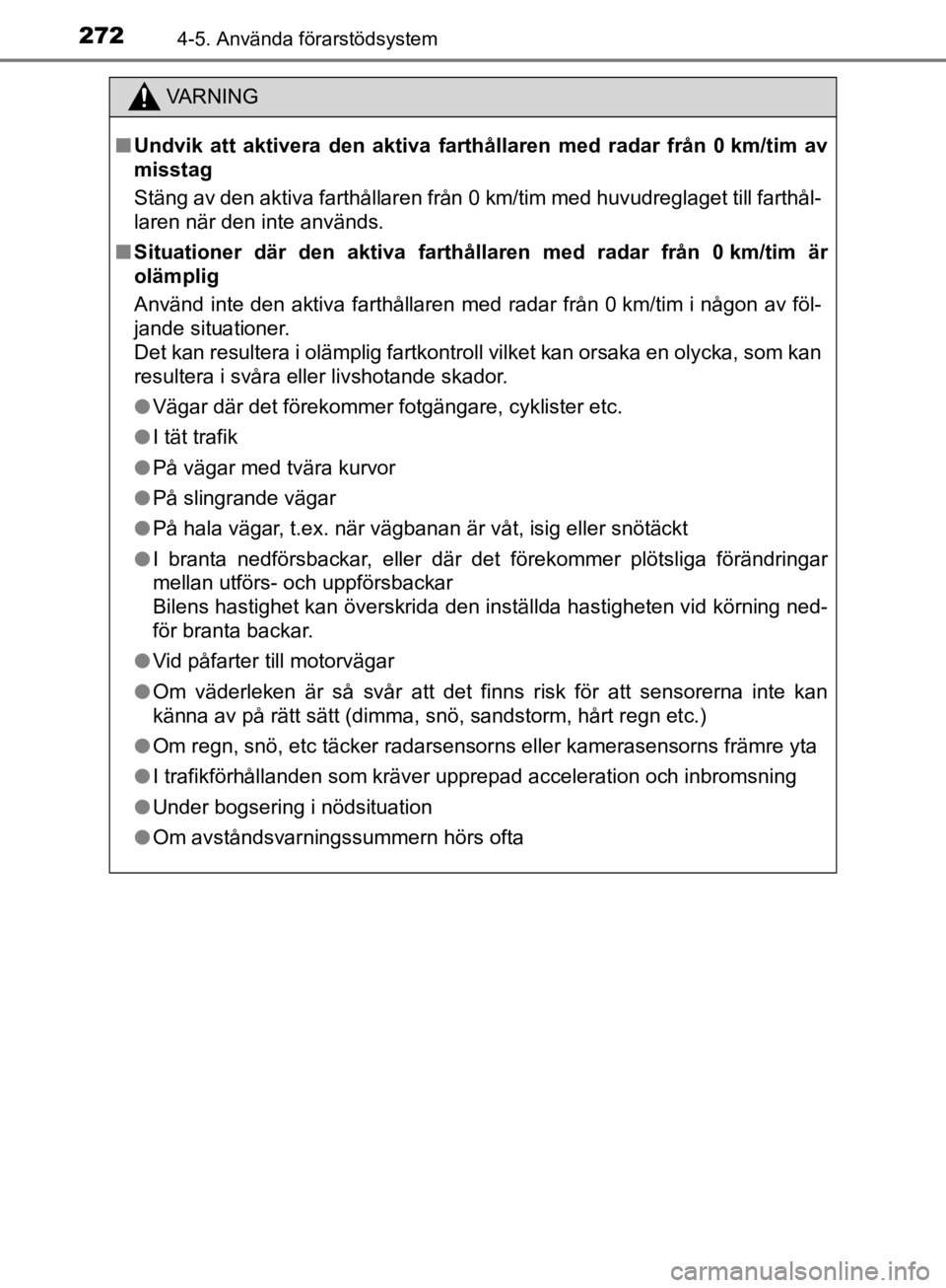 TOYOTA CAMRY 2019  Bruksanvisningar (in Swedish) 2724-5. Använda förarstödsystem
CAMRY_HV_OM33E11SE
VA R N I N G
nUndvik att aktivera den aktiva farthållaren med radar från 0 km/tim av
misstag
Stäng av den aktiva farthållaren från 0 km/tim m TOYOTA CAMRY 2019  Bruksanvisningar (in Swedish) 2724-5. Använda förarstödsystem
CAMRY_HV_OM33E11SE
VA R N I N G
nUndvik att aktivera den aktiva farthållaren med radar från 0 km/tim av
misstag
Stäng av den aktiva farthållaren från 0 km/tim m