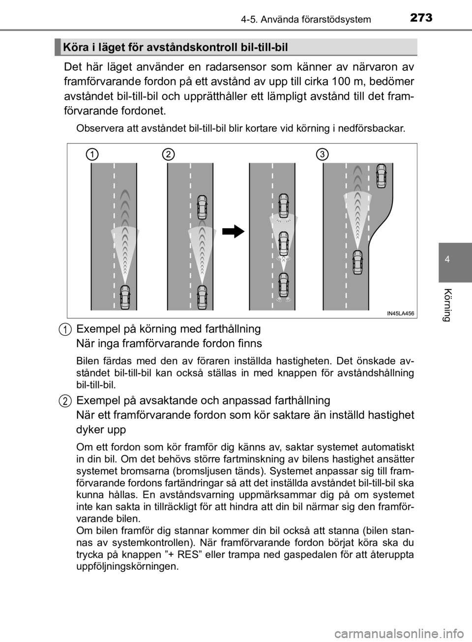 TOYOTA CAMRY 2019  Bruksanvisningar (in Swedish) 2734-5. Använda förarstödsystem
CAMRY_HV_OM33E11SE
4
Körning
Det här läget använder en radarsensor som känner av närvaron av
framförvarande fordon på ett avstå nd av upp till cirka 100 m,  TOYOTA CAMRY 2019  Bruksanvisningar (in Swedish) 2734-5. Använda förarstödsystem
CAMRY_HV_OM33E11SE
4
Körning
Det här läget använder en radarsensor som känner av närvaron av
framförvarande fordon på ett avstå nd av upp till cirka 100 m,