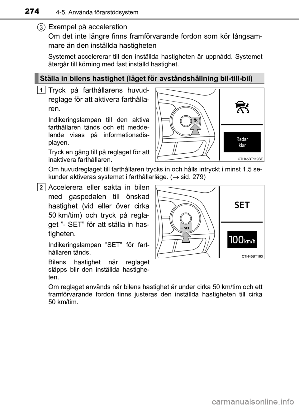 TOYOTA CAMRY 2019  Bruksanvisningar (in Swedish) 2744-5. Använda förarstödsystem
CAMRY_HV_OM33E11SE
Exempel på acceleration 
Om det inte längre finns framförvarande fordon som kör långsam-
mare än den inställda hastigheten
Systemet acceler TOYOTA CAMRY 2019  Bruksanvisningar (in Swedish) 2744-5. Använda förarstödsystem
CAMRY_HV_OM33E11SE
Exempel på acceleration 
Om det inte längre finns framförvarande fordon som kör långsam-
mare än den inställda hastigheten
Systemet acceler