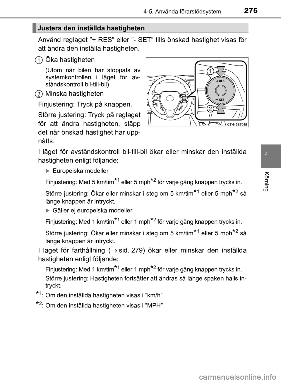 TOYOTA CAMRY 2019  Bruksanvisningar (in Swedish) 2754-5. Använda förarstödsystem
CAMRY_HV_OM33E11SE
4
Körning
Använd reglaget ”+ RES” eller ”-  SET” tills önskad hastighet visas för
att ändra den inställa hastigheten.
Öka hastighet TOYOTA CAMRY 2019  Bruksanvisningar (in Swedish) 2754-5. Använda förarstödsystem
CAMRY_HV_OM33E11SE
4
Körning
Använd reglaget ”+ RES” eller ”-  SET” tills önskad hastighet visas för
att ändra den inställa hastigheten.
Öka hastighet