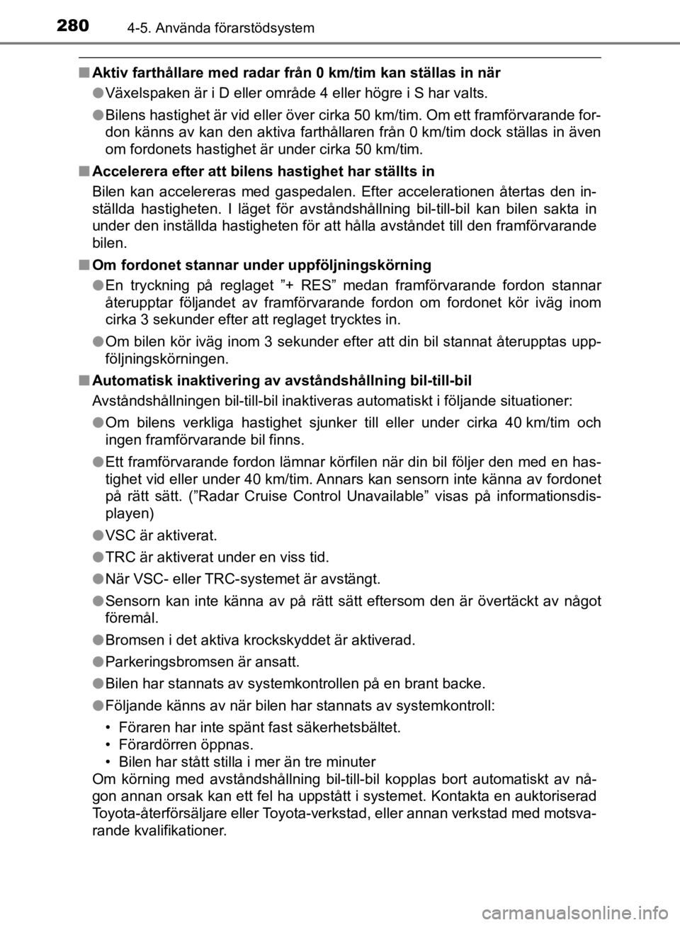 TOYOTA CAMRY 2019  Bruksanvisningar (in Swedish) 2804-5. Använda förarstödsystem
CAMRY_HV_OM33E11SE
nAktiv farthållare med radar från 0 km/tim kan ställas in när
lVäxelspaken är i D eller område 4 eller högre i S har valts.
l Bilens hasti