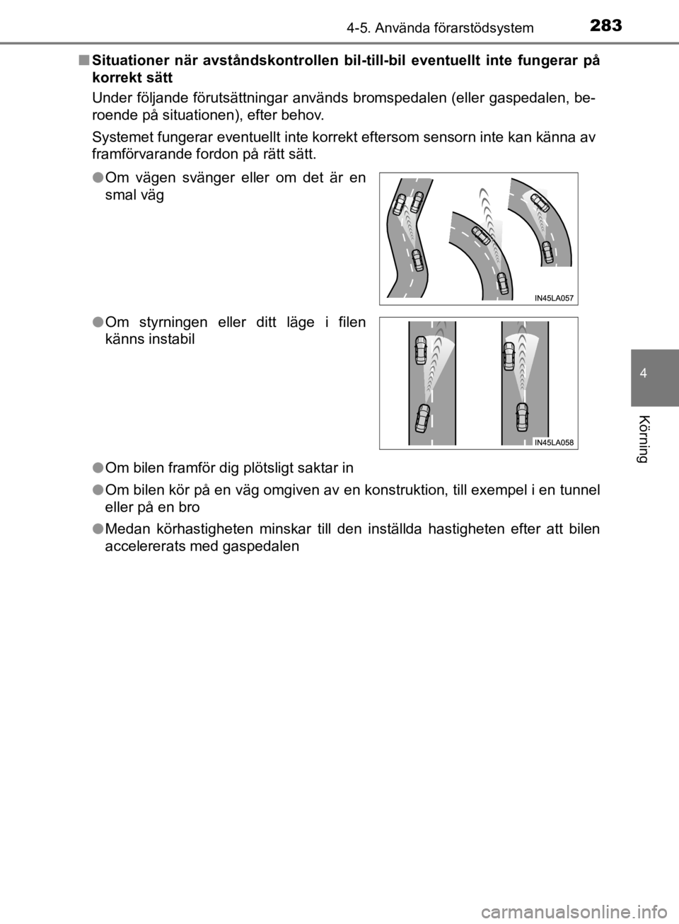 TOYOTA CAMRY 2019  Bruksanvisningar (in Swedish) 2834-5. Använda förarstödsystem
CAMRY_HV_OM33E11SE
4
Körning
nSituationer när avståndskontrollen bil -till-bil eventuellt inte fungerar på
korrekt sätt
Under följande förutsättningar använ TOYOTA CAMRY 2019  Bruksanvisningar (in Swedish) 2834-5. Använda förarstödsystem
CAMRY_HV_OM33E11SE
4
Körning
nSituationer när avståndskontrollen bil -till-bil eventuellt inte fungerar på
korrekt sätt
Under följande förutsättningar använ